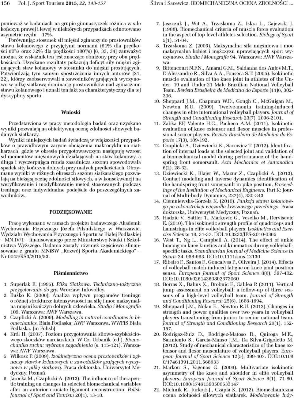 Porównując stosunek sił mięśni zginaczy do prostowników stawu kolanowego z przyjętymi normami (61% dla prędkości 60 /s oraz 72% dla prędkości 180 /s) [6, 33, 34] zauważyć można, że wskaźnik ten jest