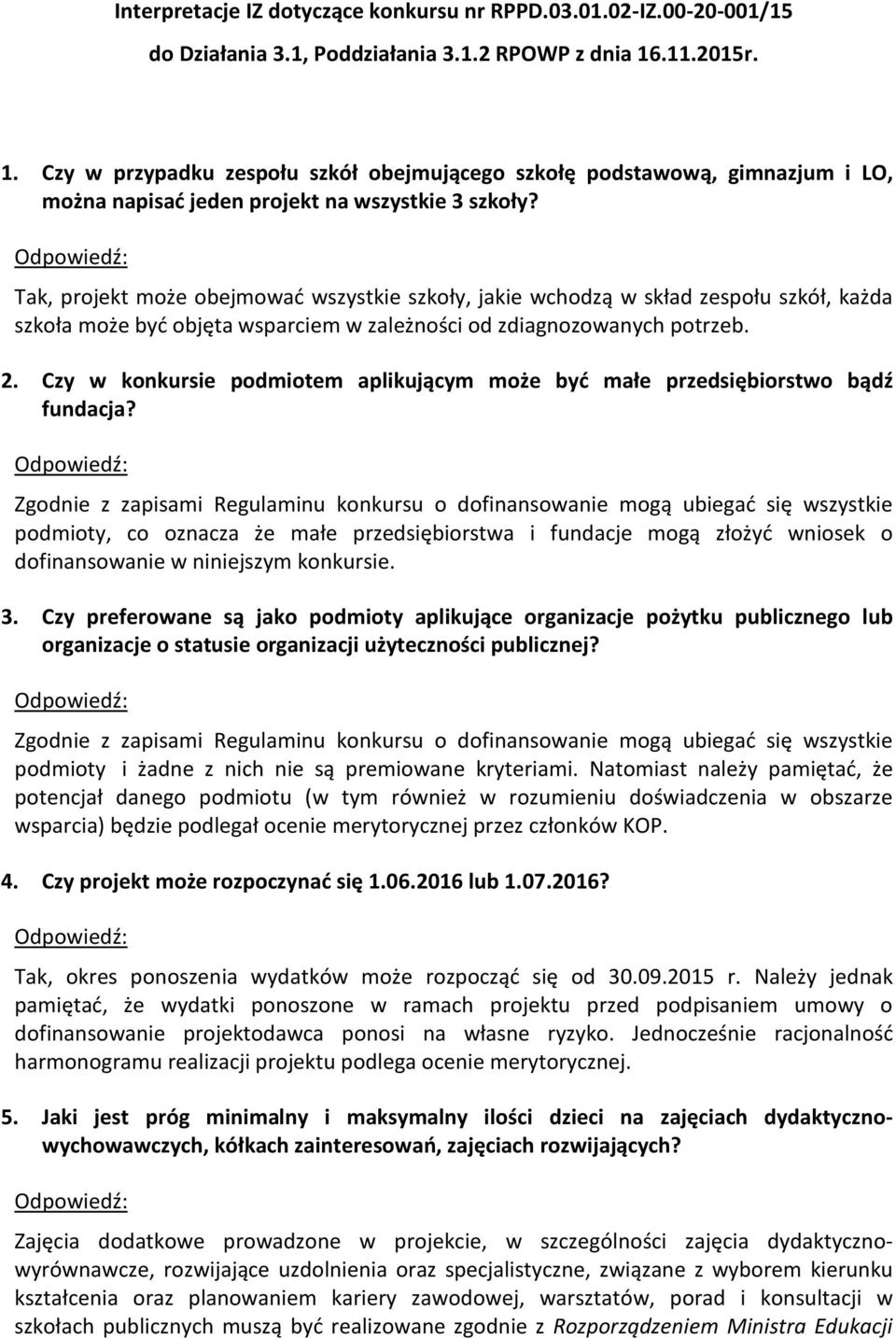 Tak, projekt może obejmować wszystkie szkoły, jakie wchodzą w skład zespołu szkół, każda szkoła może być objęta wsparciem w zależności od zdiagnozowanych potrzeb. 2.