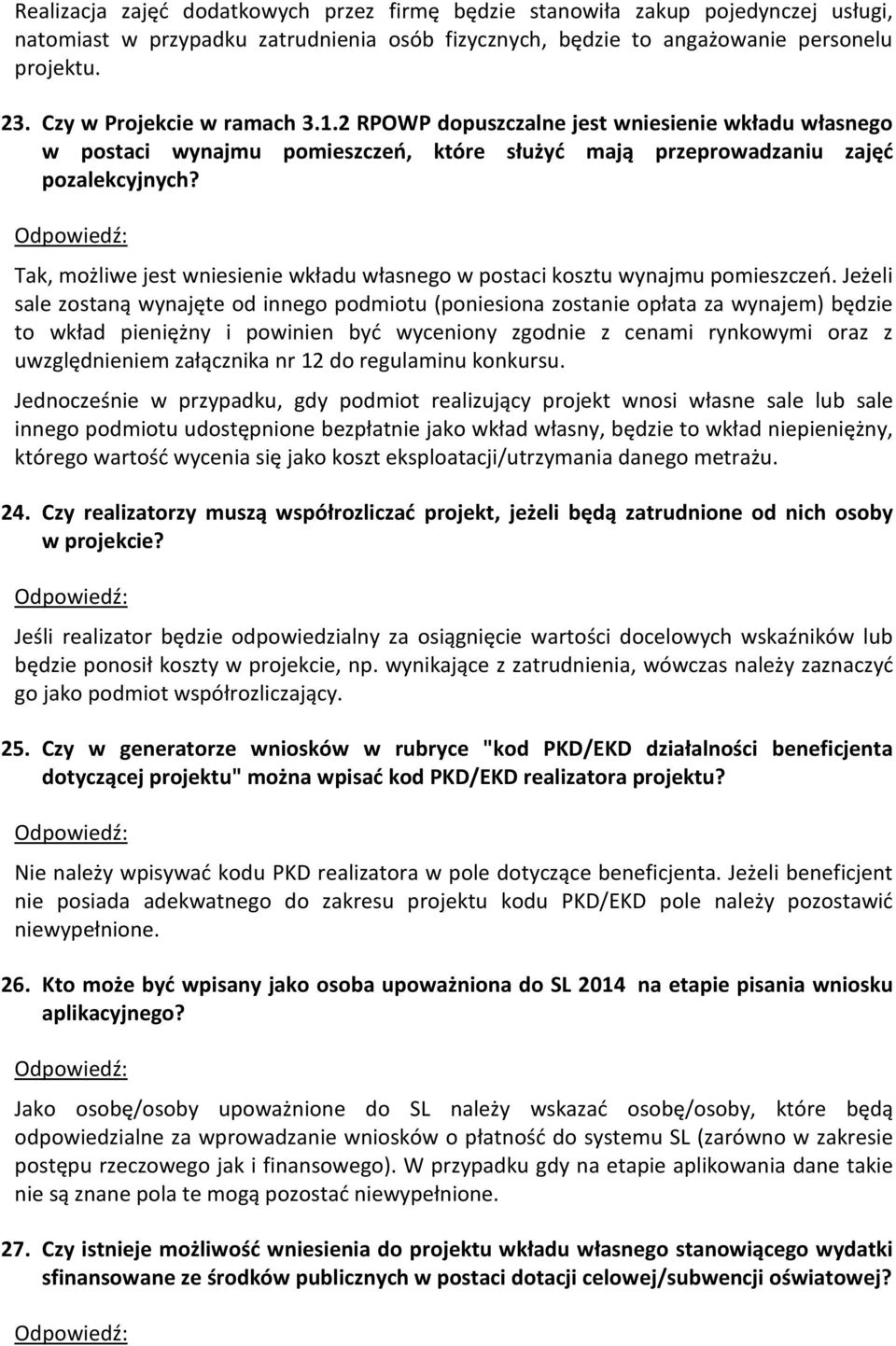 Tak, możliwe jest wniesienie wkładu własnego w postaci kosztu wynajmu pomieszczeń.