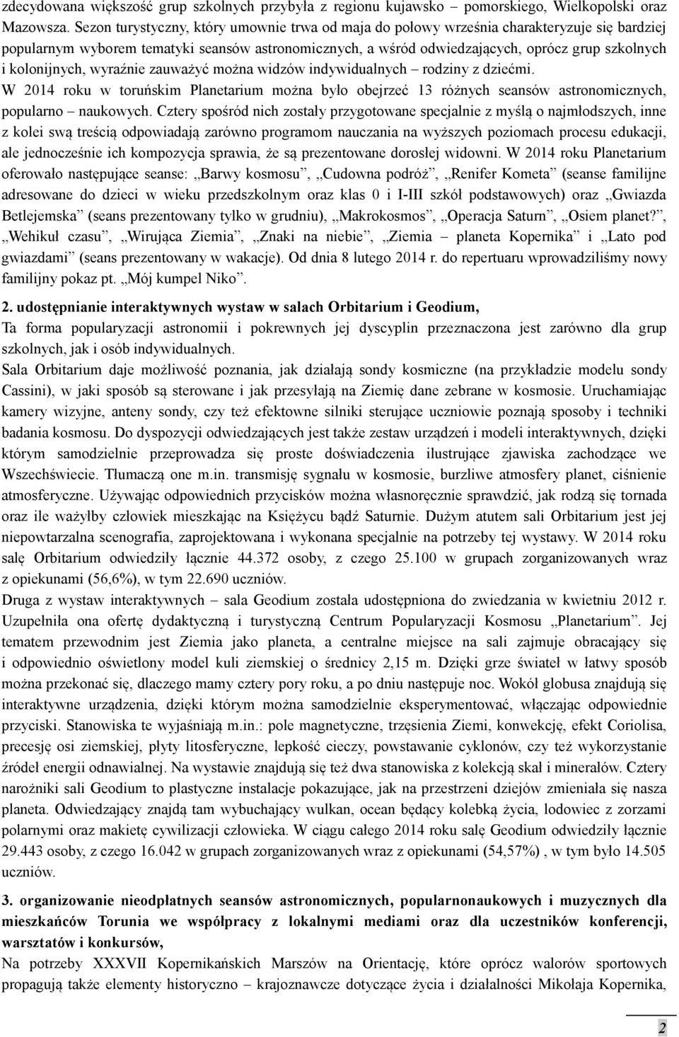 kolonijnych, wyraźnie zauważyć można widzów indywidualnych rodziny z dziećmi. W 2014 roku w toruńskim Planetarium można było obejrzeć 13 różnych seansów astronomicznych, popularno naukowych.