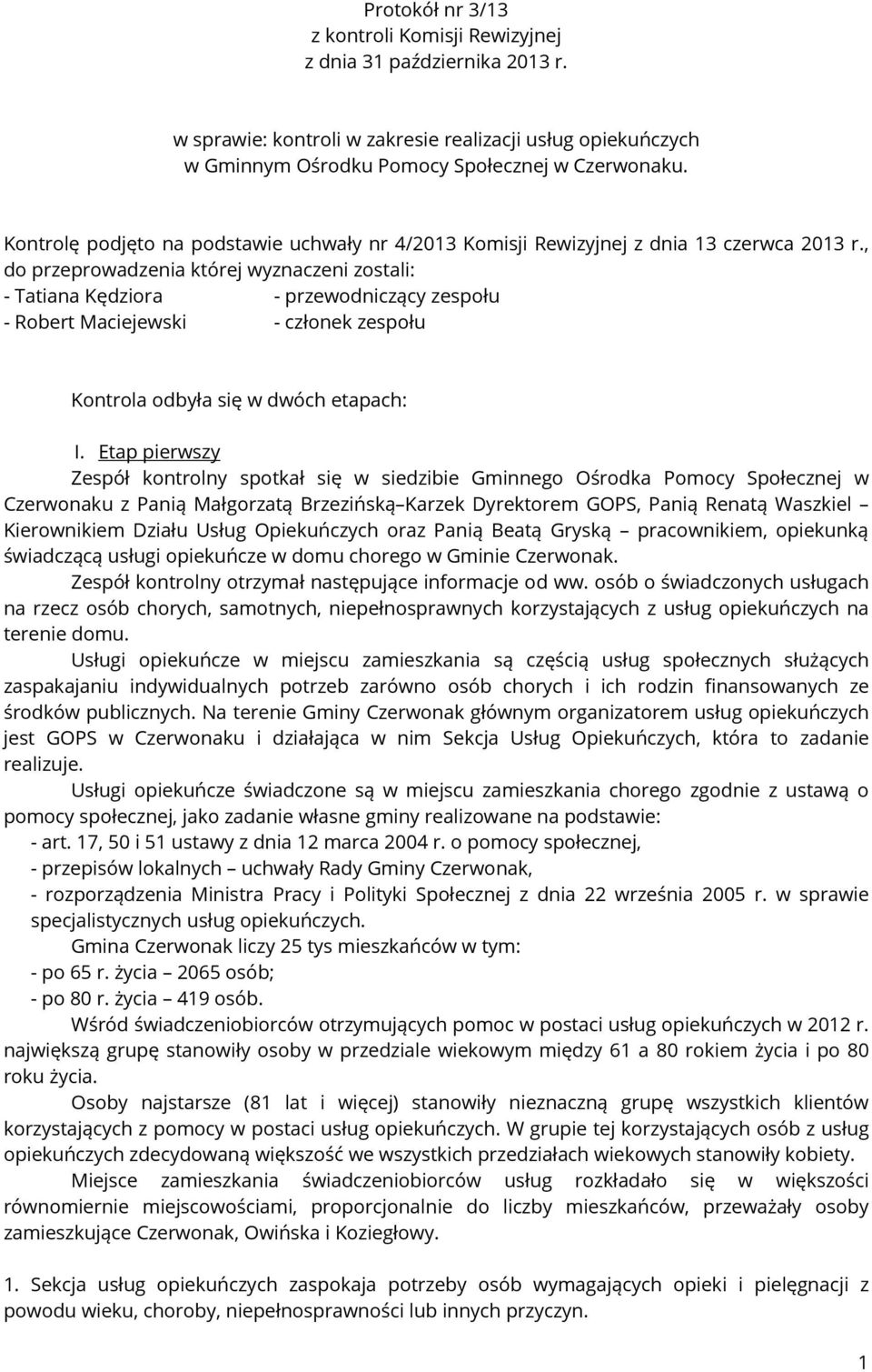 , do przeprowadzenia której wyznaczeni zostali: - Tatiana Kędziora - przewodniczący zespołu - Robert Maciejewski - członek zespołu Kontrola odbyła się w dwóch etapach: I.