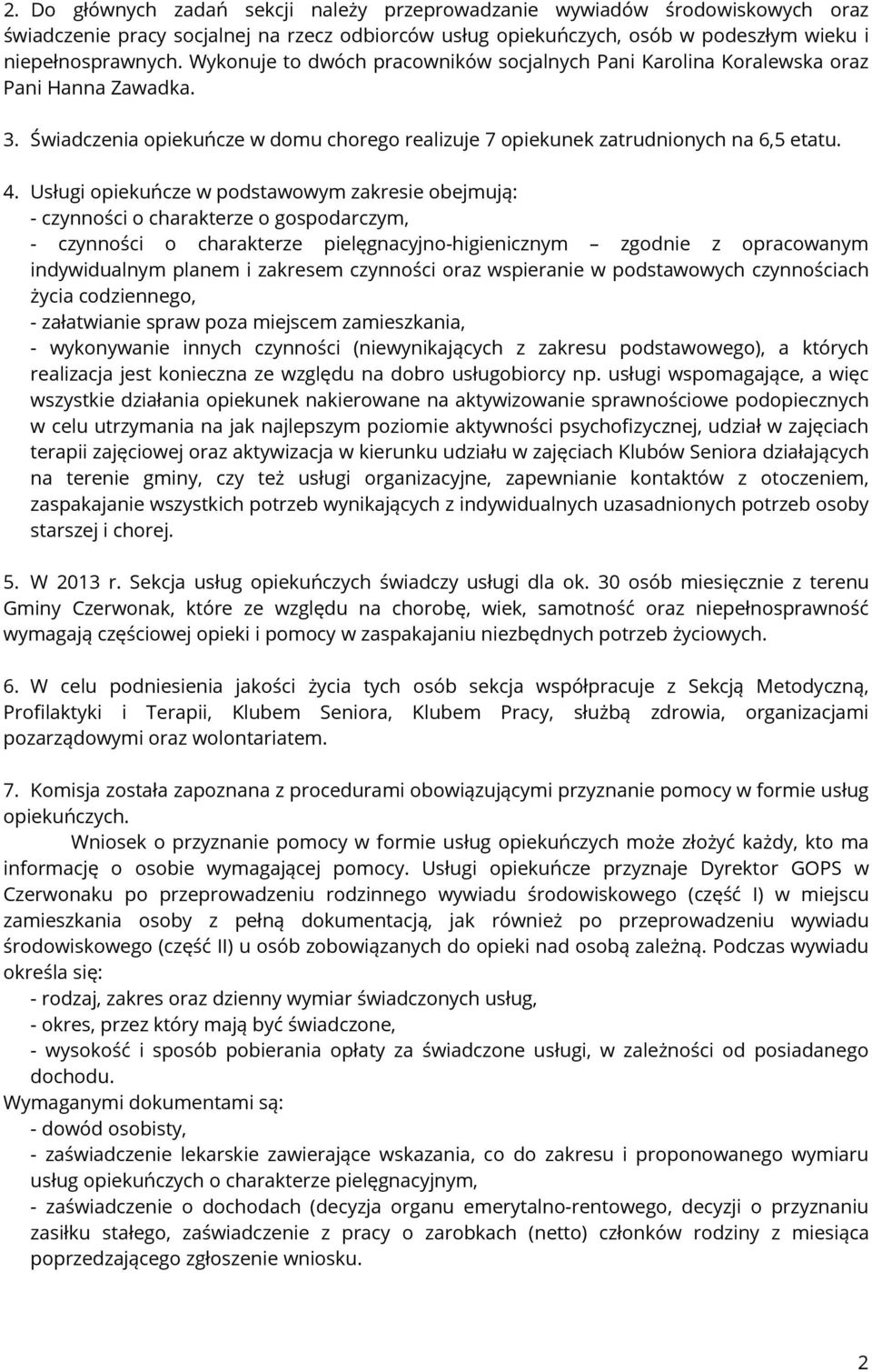 Usługi opiekuńcze w podstawowym zakresie obejmują: - czynności o charakterze o gospodarczym, - czynności o charakterze pielęgnacyjno-higienicznym zgodnie z opracowanym indywidualnym planem i zakresem