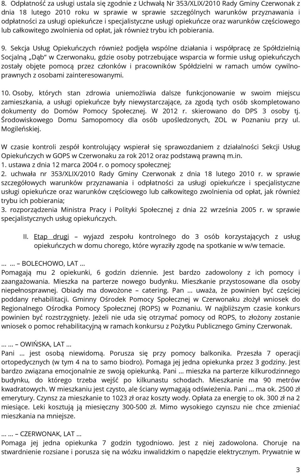 Sekcja Usług Opiekuńczych również podjęła wspólne działania i współpracę ze Spółdzielnią Socjalną Dąb w Czerwonaku, gdzie osoby potrzebujące wsparcia w formie usług opiekuńczych zostały objęte pomocą