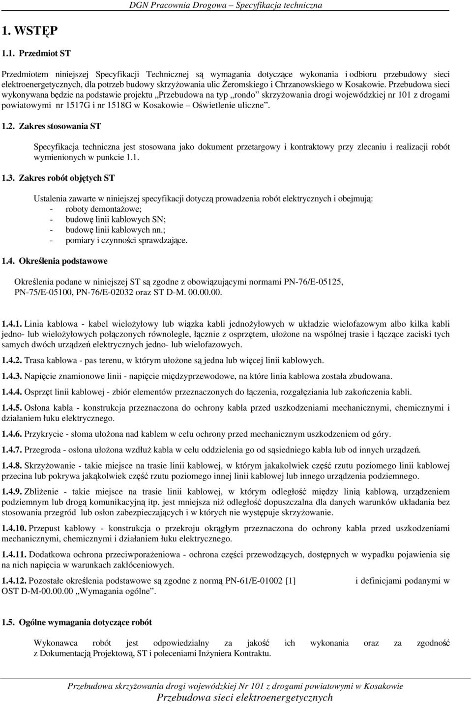 Przebudowa sieci wykonywana będzie na podstawie projektu Przebudowa na typ rondo skrzyżowania drogi wojewódzkiej nr 101 z drogami powiatowymi nr 1517G i nr 1518G w Kosakowie Oświetlenie uliczne. 1.2.