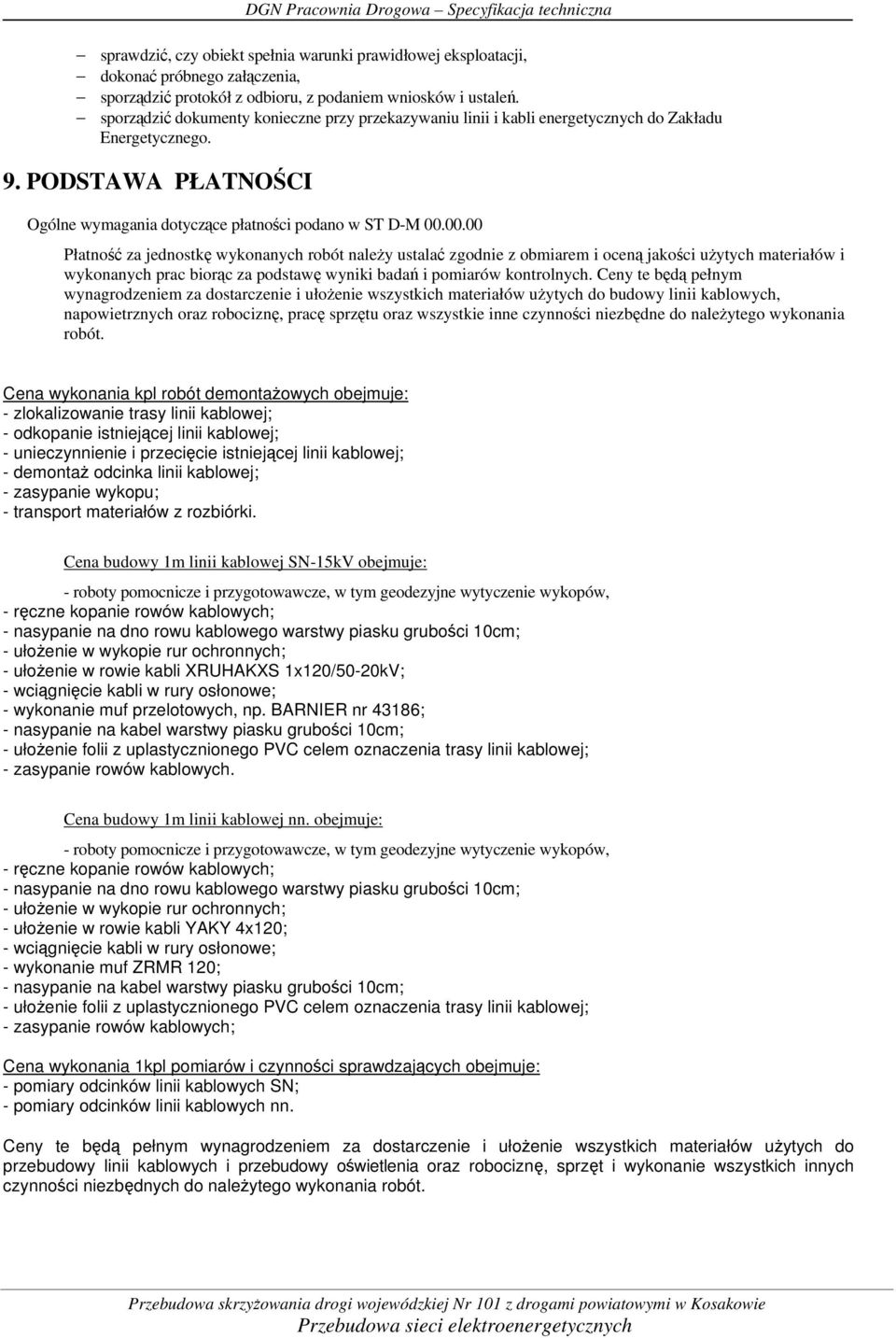 00.00 Płatność za jednostkę wykonanych robót należy ustalać zgodnie z obmiarem i oceną jakości użytych materiałów i wykonanych prac biorąc za podstawę wyniki badań i pomiarów kontrolnych.