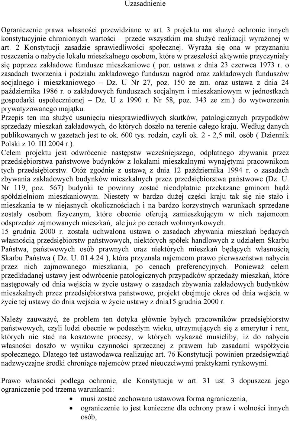 Wyraża się ona w przyznaniu roszczenia o nabycie lokalu mieszkalnego osobom, które w przeszłości aktywnie przyczyniały się poprzez zakładowe fundusze mieszkaniowe ( por.