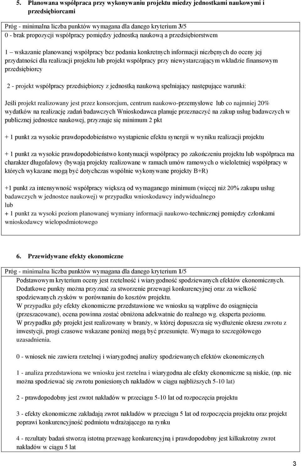 przy niewystarczającym wkładzie finansowym przedsiębiorcy 2 - projekt współpracy przedsiębiorcy z jednostką naukową spełniający następujące warunki: Jeśli projekt realizowany jest przez konsorcjum,