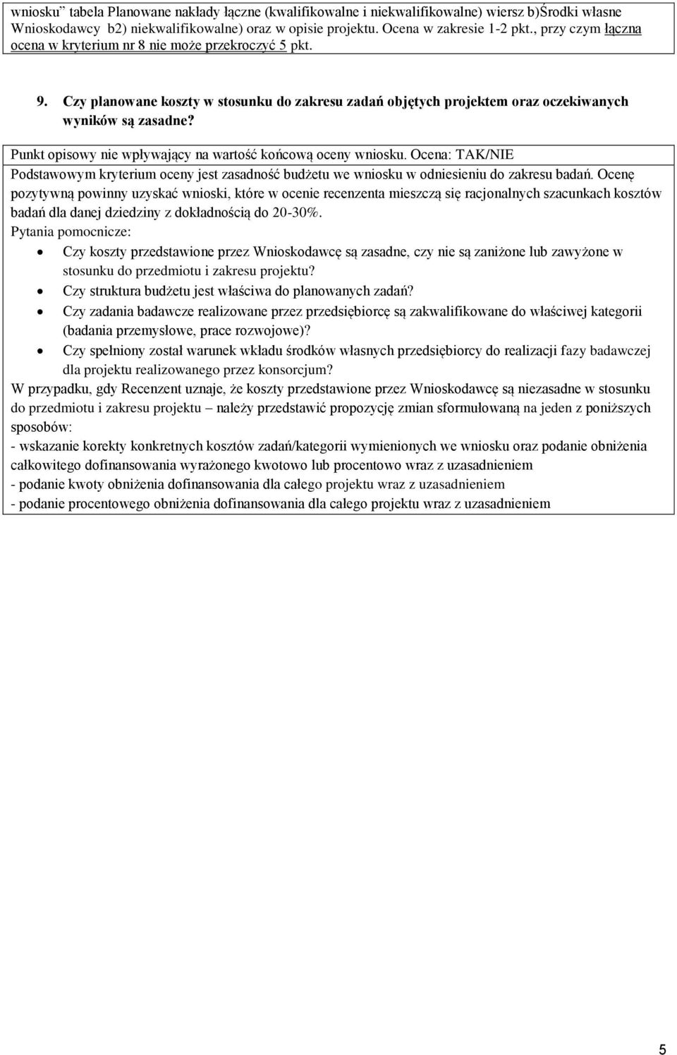 Punkt opisowy nie wpływający na wartość końcową oceny wniosku. Ocena: TAK/NIE Podstawowym kryterium oceny jest zasadność budżetu we wniosku w odniesieniu do zakresu badań.