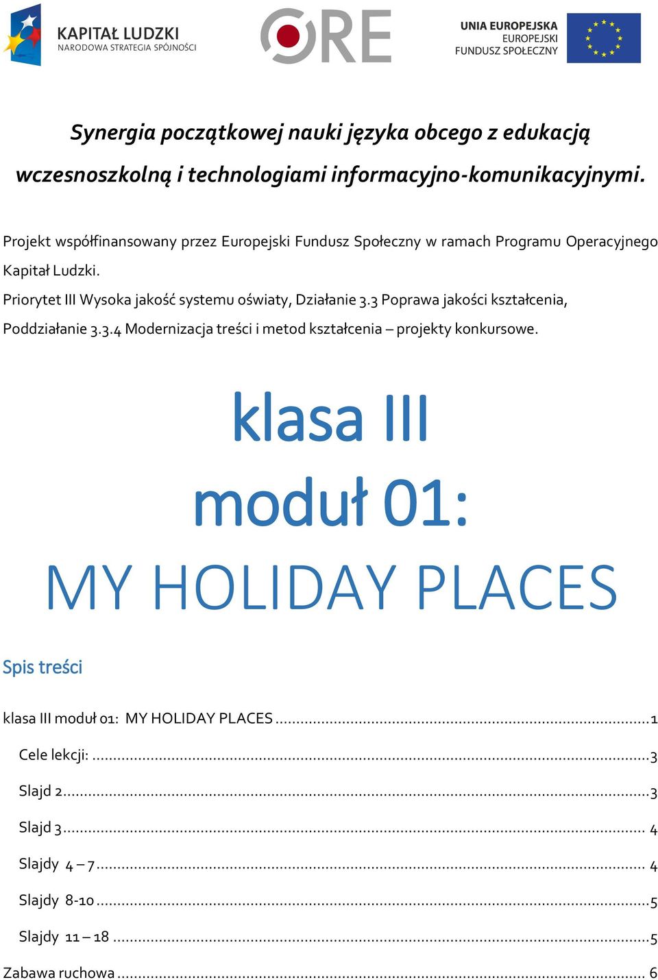 Priorytet III Wysoka jakość systemu oświaty, Działanie 3.3 Poprawa jakości kształcenia, Poddziałanie 3.3.4 Modernizacja treści i metod kształcenia projekty konkursowe.