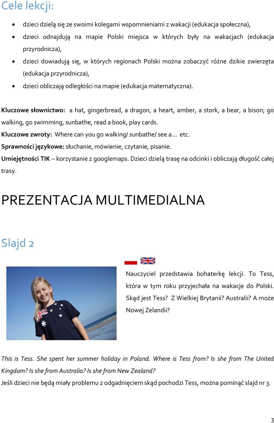 Kluczowe słownictwo: a hat, gingerbread, a dragon, a heart, amber, a stork, a bear, a bison; go walking, go swimming, sunbathe, read a book, play cards.