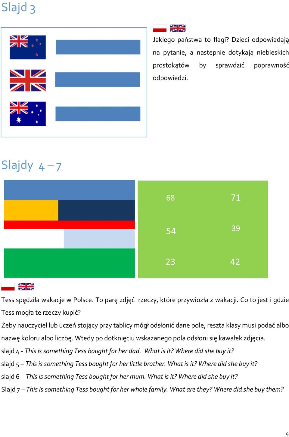 Żeby nauczyciel lub uczeń stojący przy tablicy mógł odsłonić dane pole, reszta klasy musi podać albo nazwę koloru albo liczbę. Wtedy po dotknięciu wskazanego pola odsłoni się kawałek zdjęcia.