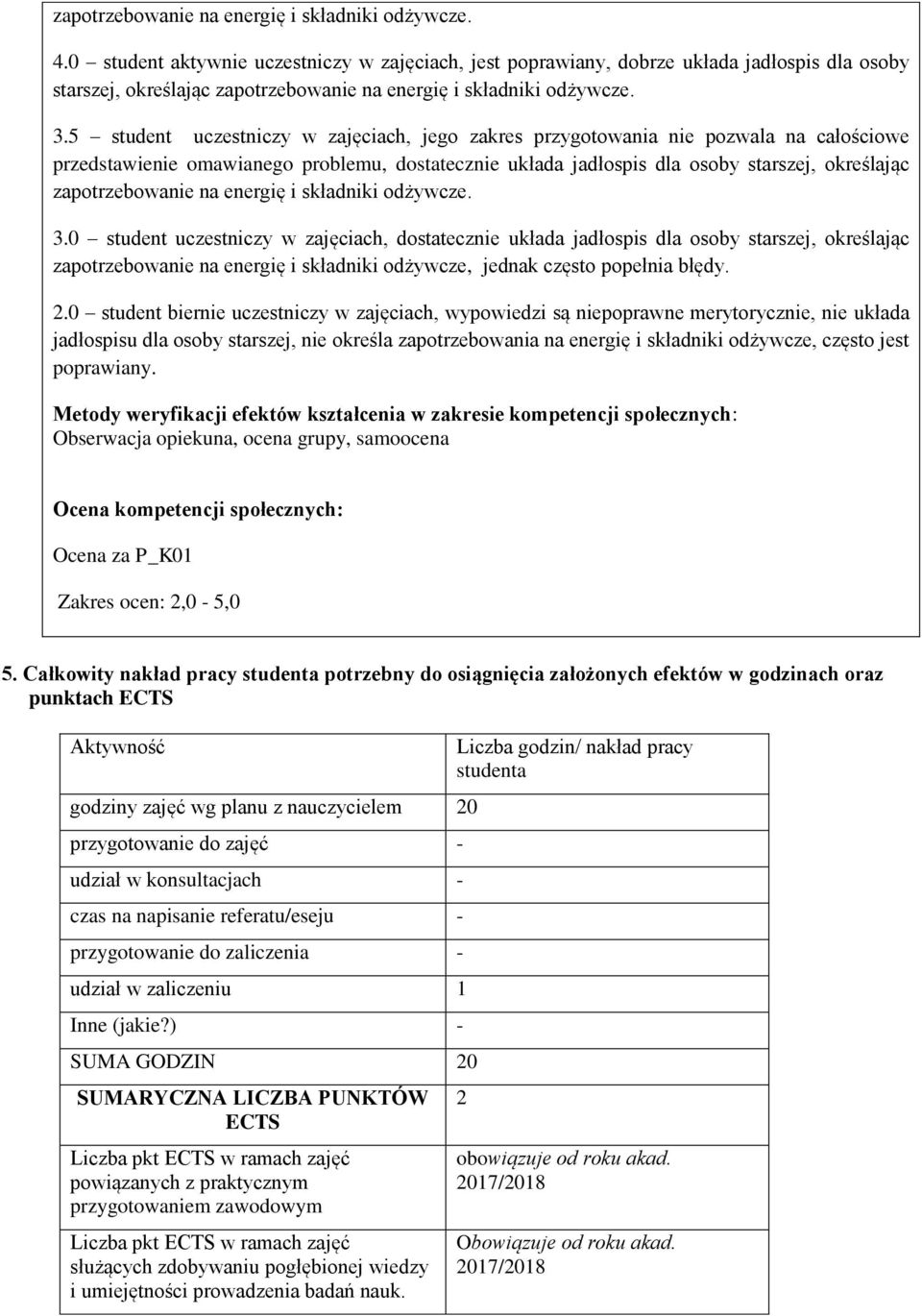 5 student uczestniczy w zajęciach, jego zakres przygotowania nie pozwala na całościowe przedstawienie omawianego problemu, dostatecznie układa jadłospis dla osoby starszej, określając zapotrzebowanie