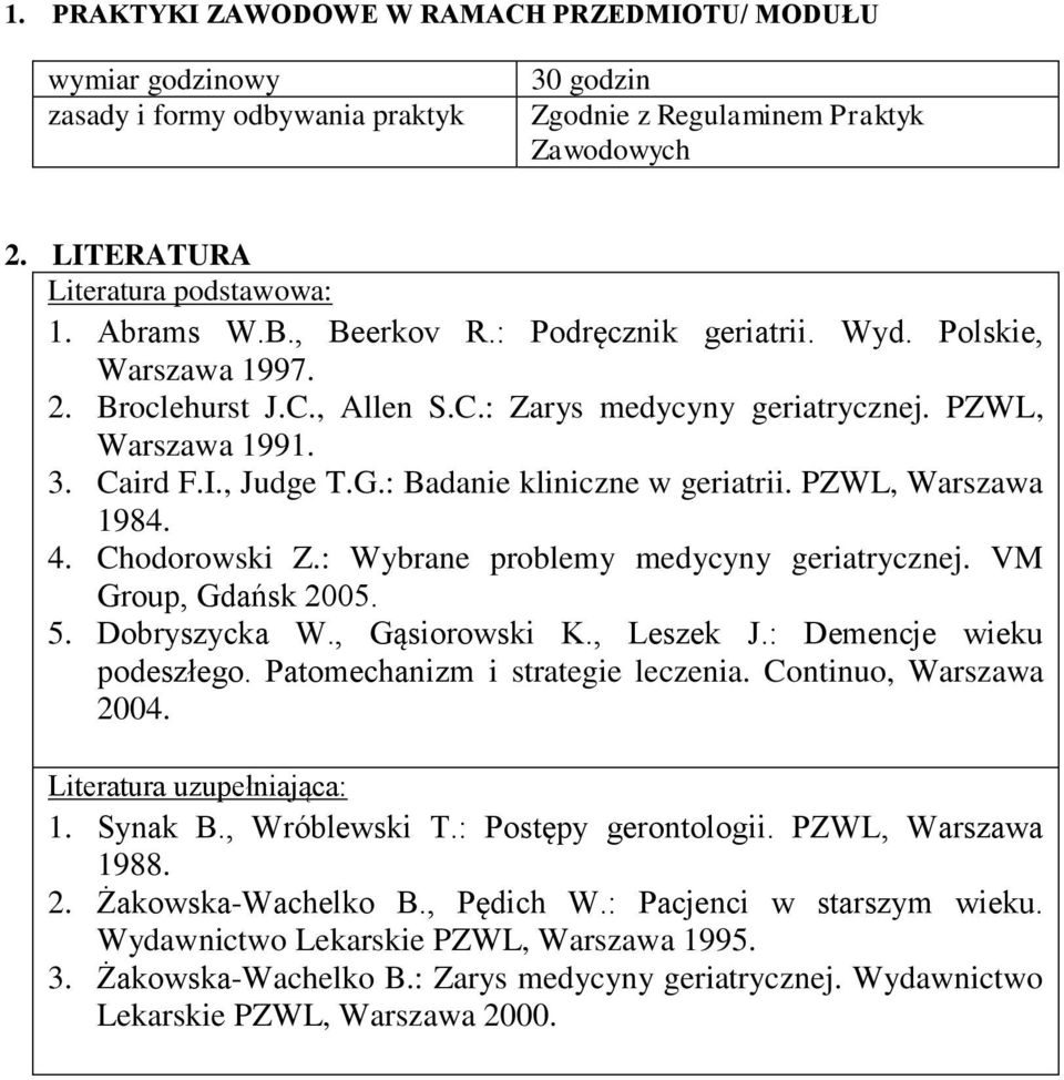 : Badanie kliniczne w geriatrii. PZWL, Warszawa 1984. 4. Chodorowski Z.: Wybrane problemy medycyny geriatrycznej. VM Group, Gdańsk 2005. 5. Dobryszycka W., Gąsiorowski K., Leszek J.