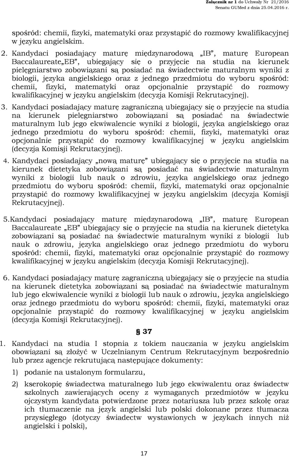 wyniki z biologii, języka angielskiego oraz z jednego przedmiotu do wyboru spośród: chemii, fizyki, matematyki oraz opcjonalnie przystąpić do rozmowy kwalifikacyjnej w języku angielskim (decyzja