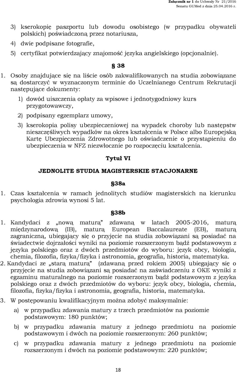 Osoby znajdujące się na liście osób zakwalifikowanych na studia zobowiązane są dostarczyć w wyznaczonym terminie do Uczelnianego Centrum Rekrutacji następujące dokumenty: 1) dowód uiszczenia opłaty
