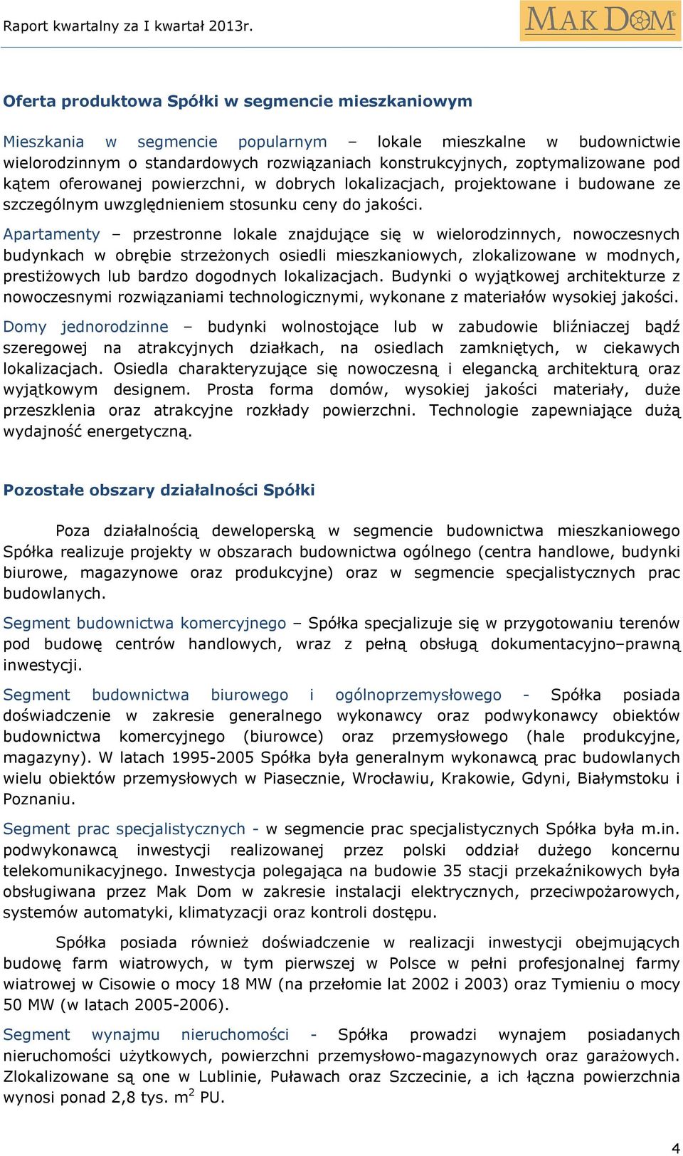Apartamenty przestronne lokale znajdujące się w wielorodzinnych, nowoczesnych budynkach w obrębie strzeżonych osiedli mieszkaniowych, zlokalizowane w modnych, prestiżowych lub bardzo dogodnych
