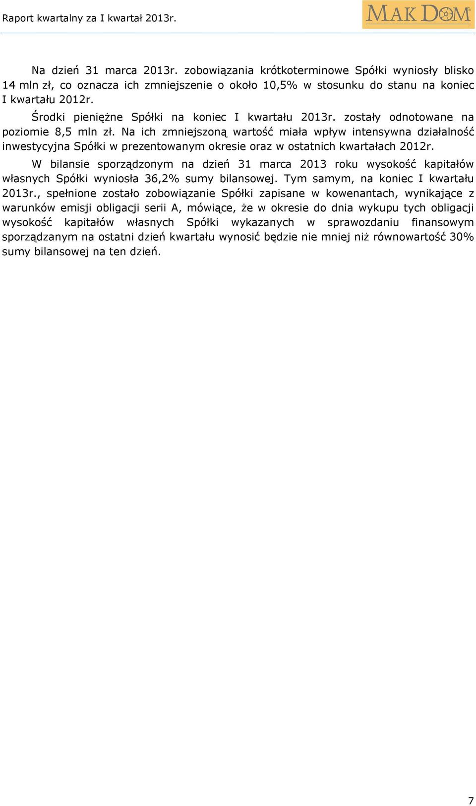 Na ich zmniejszoną wartość miała wpływ intensywna działalność inwestycyjna Spółki w prezentowanym okresie oraz w ostatnich kwartałach 2012r.