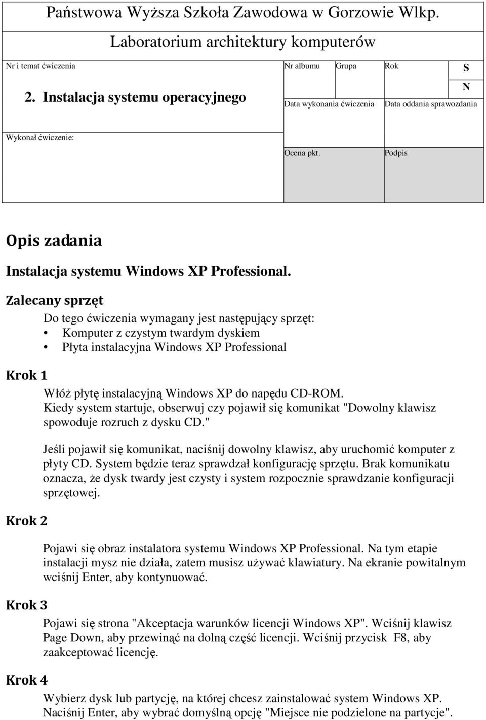 Zalecany sprzęt Do tego ćwiczenia wymagany jest następujący sprzęt: Komputer z czystym twardym dyskiem Płyta instalacyjna Windows XP Professional Krok 1 Włóż płytę instalacyjną Windows XP do napędu