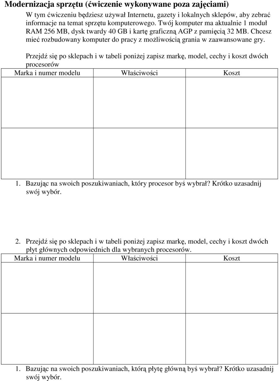 Przejdź się po sklepach i w tabeli poniżej zapisz markę, model, cechy i koszt dwóch procesorów 1. Bazując na swoich poszukiwaniach, który procesor byś wybrał? Krótko uzasadnij swój wybór. 2.