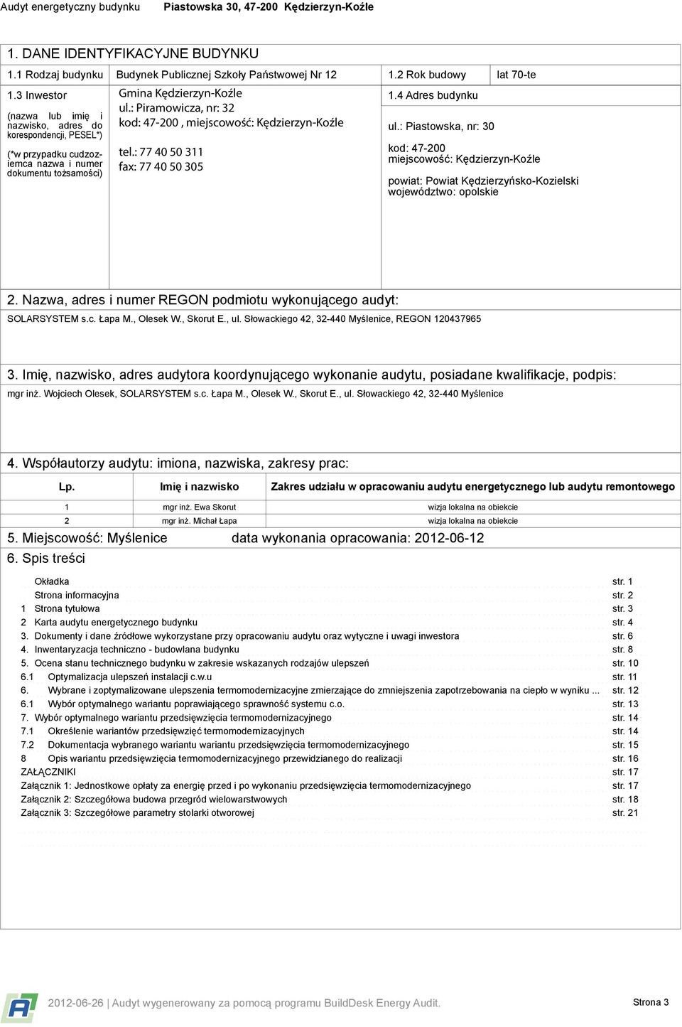 : Piastowska, nr: 30 kod: 47-200 miejscowość: Kędzierzyn-Koźle powiat: Powiat Kędzierzyńsko-Kozielski województwo: opolskie 2. Nazwa, adres i numer REGON podmiotu wykonującego audyt: SOLARSYSTEM s.c. Łapa M.
