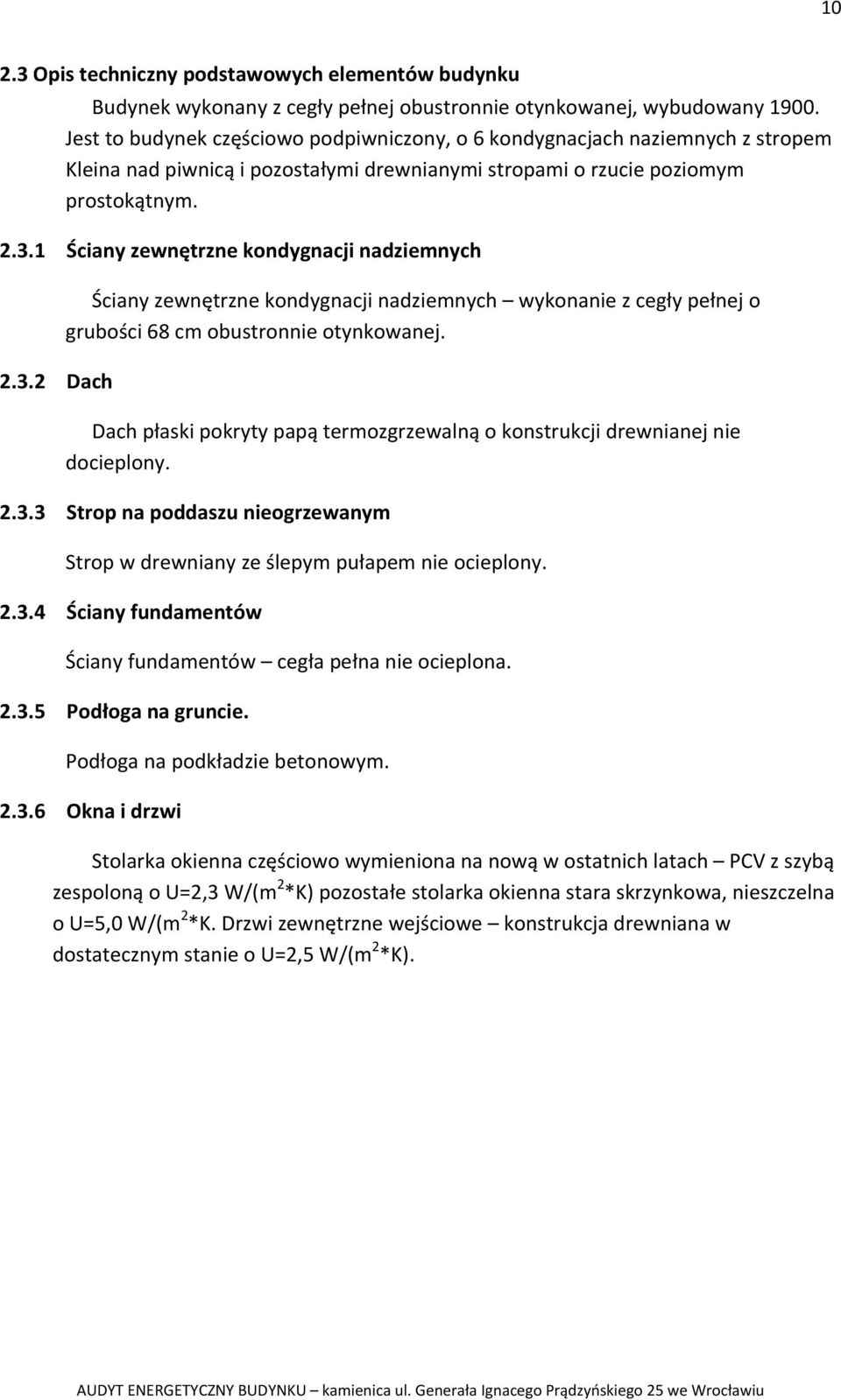 1 Ściany zewnętrzne kondygnacji nadziemnych 2.3.2 Dach Ściany zewnętrzne kondygnacji nadziemnych wykonanie z cegły pełnej o grubości 68 cm obustronnie otynkowanej.
