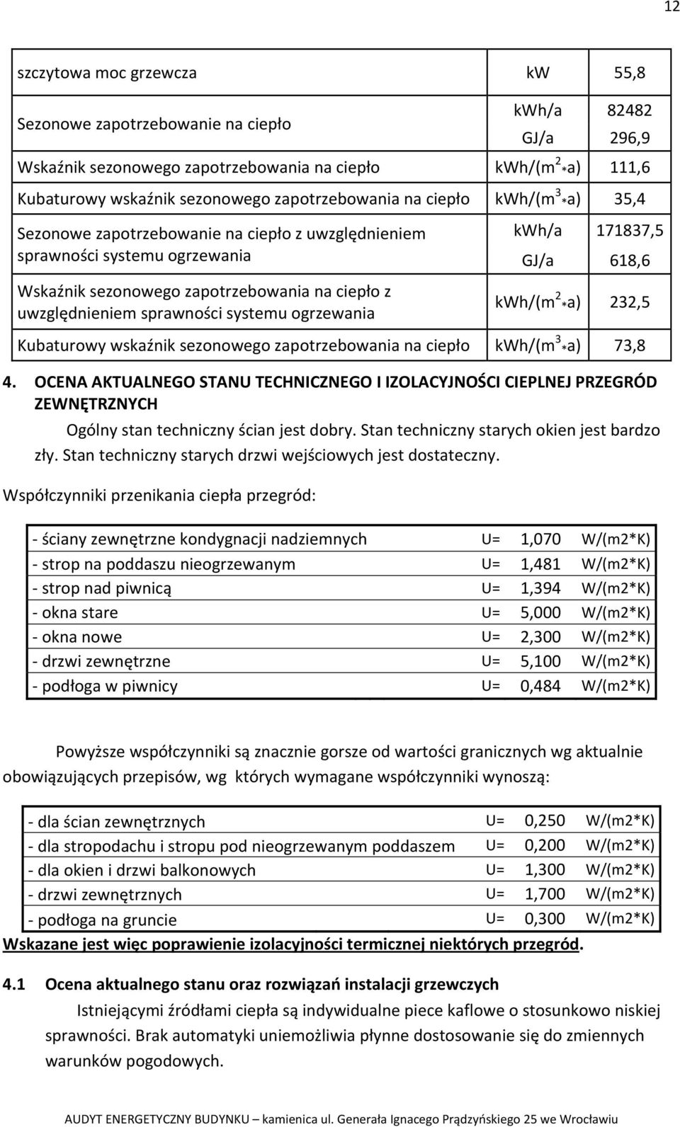 systemu ogrzewania kwh/a 171837,5 GJ/a 618,6 kwh/(m 2 *a) 232,5 Kubaturowy wskaźnik sezonowego zapotrzebowania na ciepło kwh/(m 3 *a) 73,8 4.