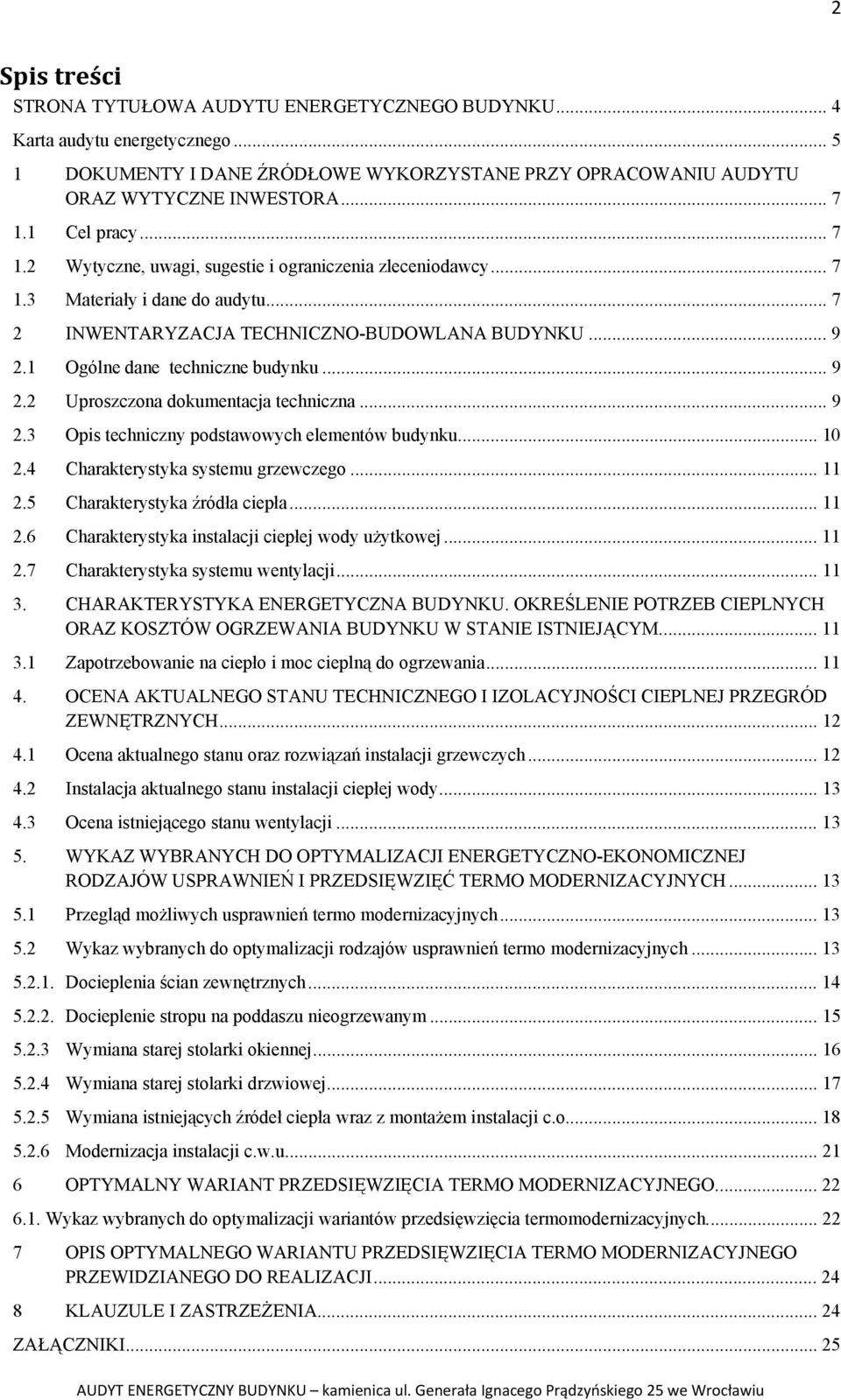 1 Ogólne dane techniczne budynku... 9 2.2 Uproszczona dokumentacja techniczna... 9 2.3 Opis techniczny podstawowych elementów budynku... 10 2.4 Charakterystyka systemu grzewczego... 11 2.