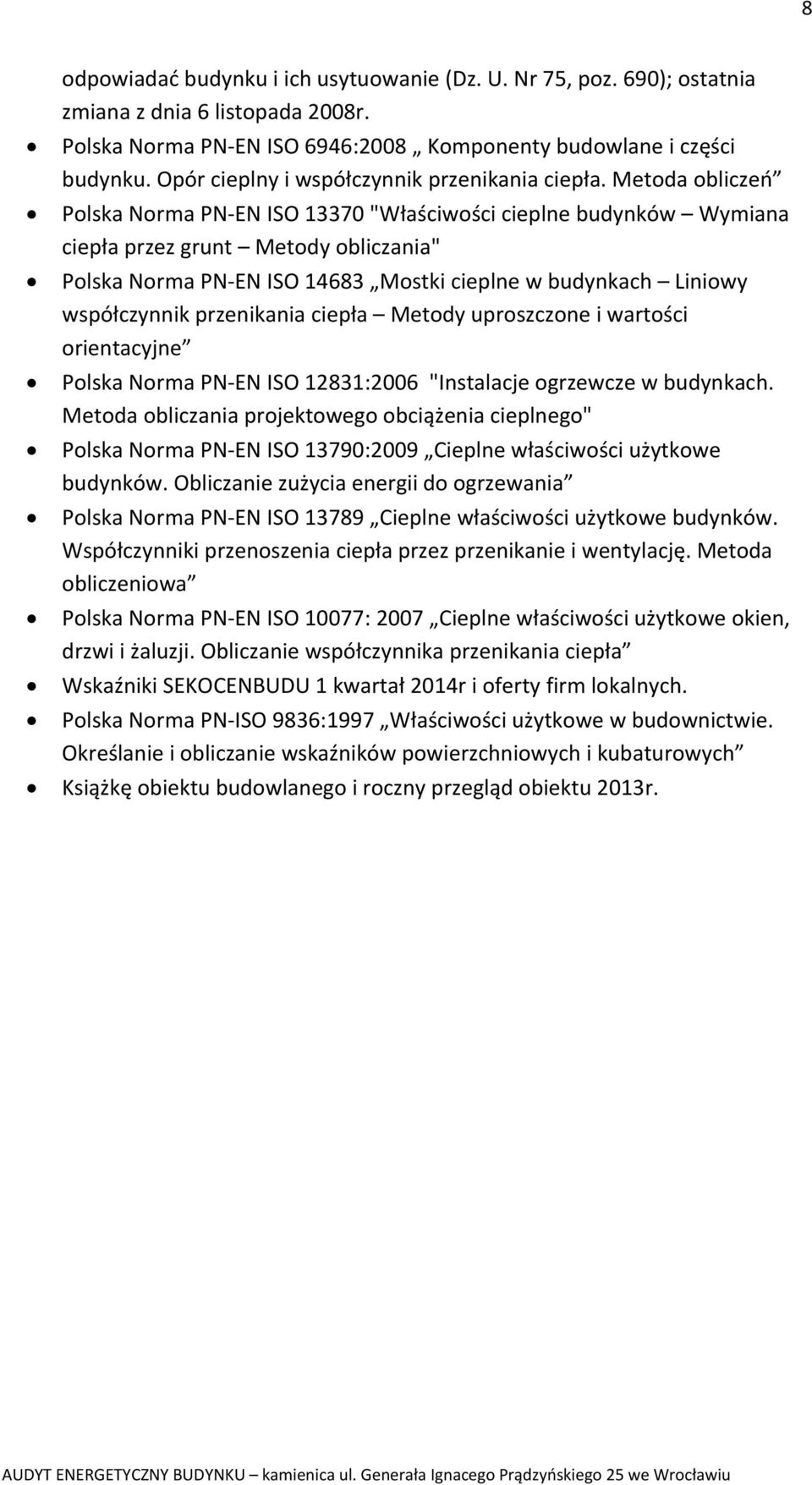 Metoda obliczeń Polska Norma PN EN ISO 13370 "Właściwości cieplne budynków Wymiana ciepła przez grunt Metody obliczania" Polska Norma PN EN ISO 14683 Mostki cieplne w budynkach Liniowy współczynnik