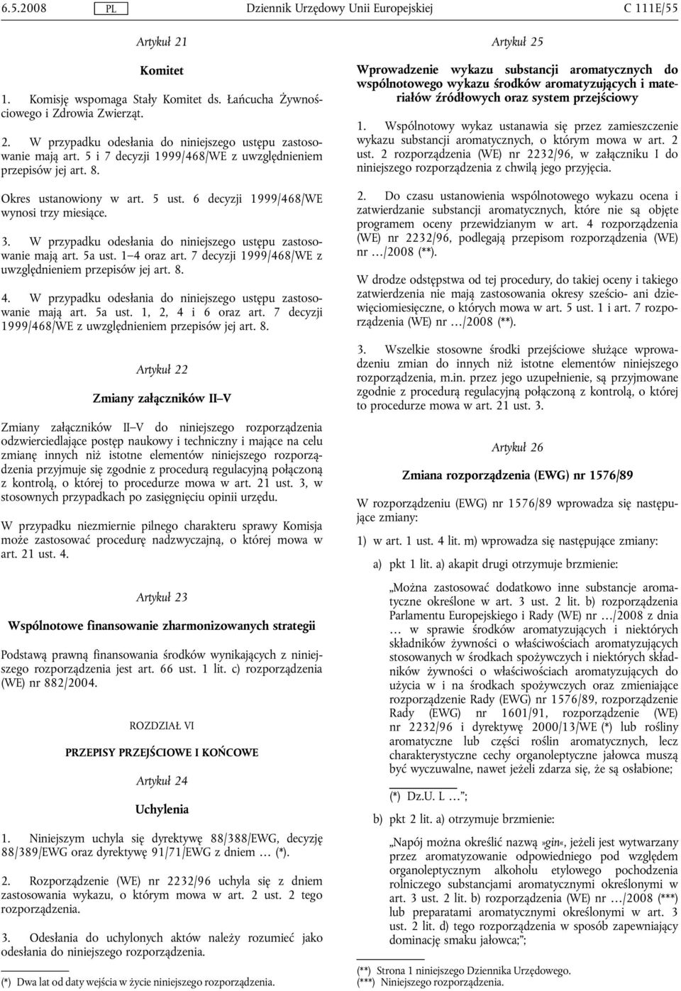 W przypadku odesłania do niniejszego ustępu zastosowanie mają art. 5a ust. 1 4 oraz art. 7 decyzji 1999/468/WE z uwzględnieniem przepisów jej art. 8. 4. W przypadku odesłania do niniejszego ustępu zastosowanie mają art.