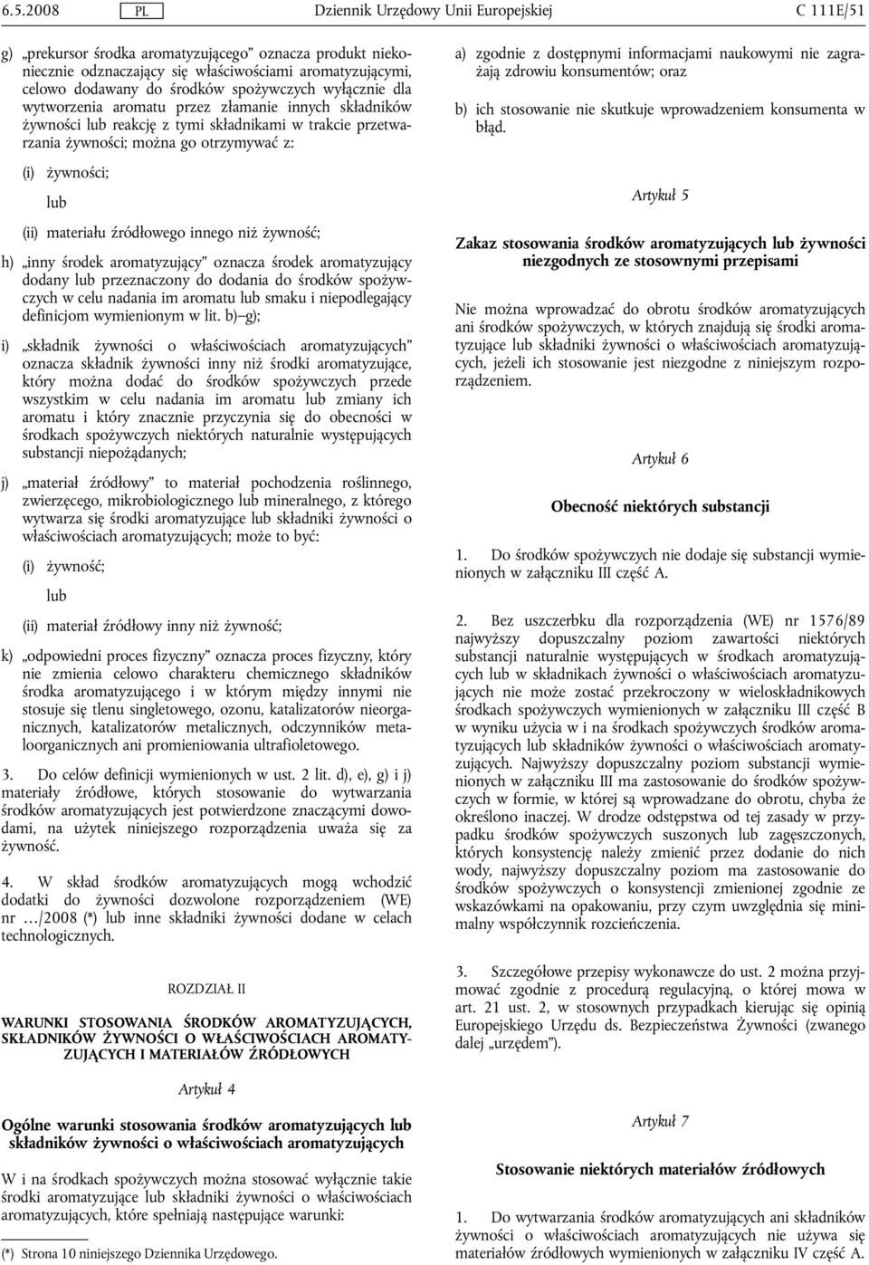 żywność; h) inny środek aromatyzujący oznacza środek aromatyzujący dodany lub przeznaczony do dodania do środków spożywczych w celu nadania im aromatu lub smaku i niepodlegający definicjom