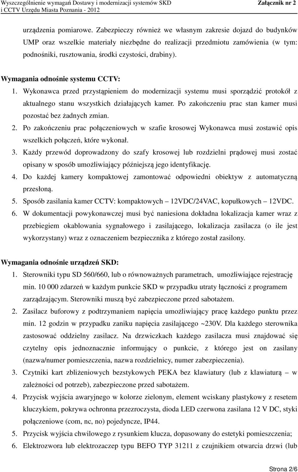 Wymagania odnośnie systemu CCTV: 1. Wykonawca przed przystąpieniem do modernizacji systemu musi sporządzić protokół z aktualnego stanu wszystkich działających kamer.