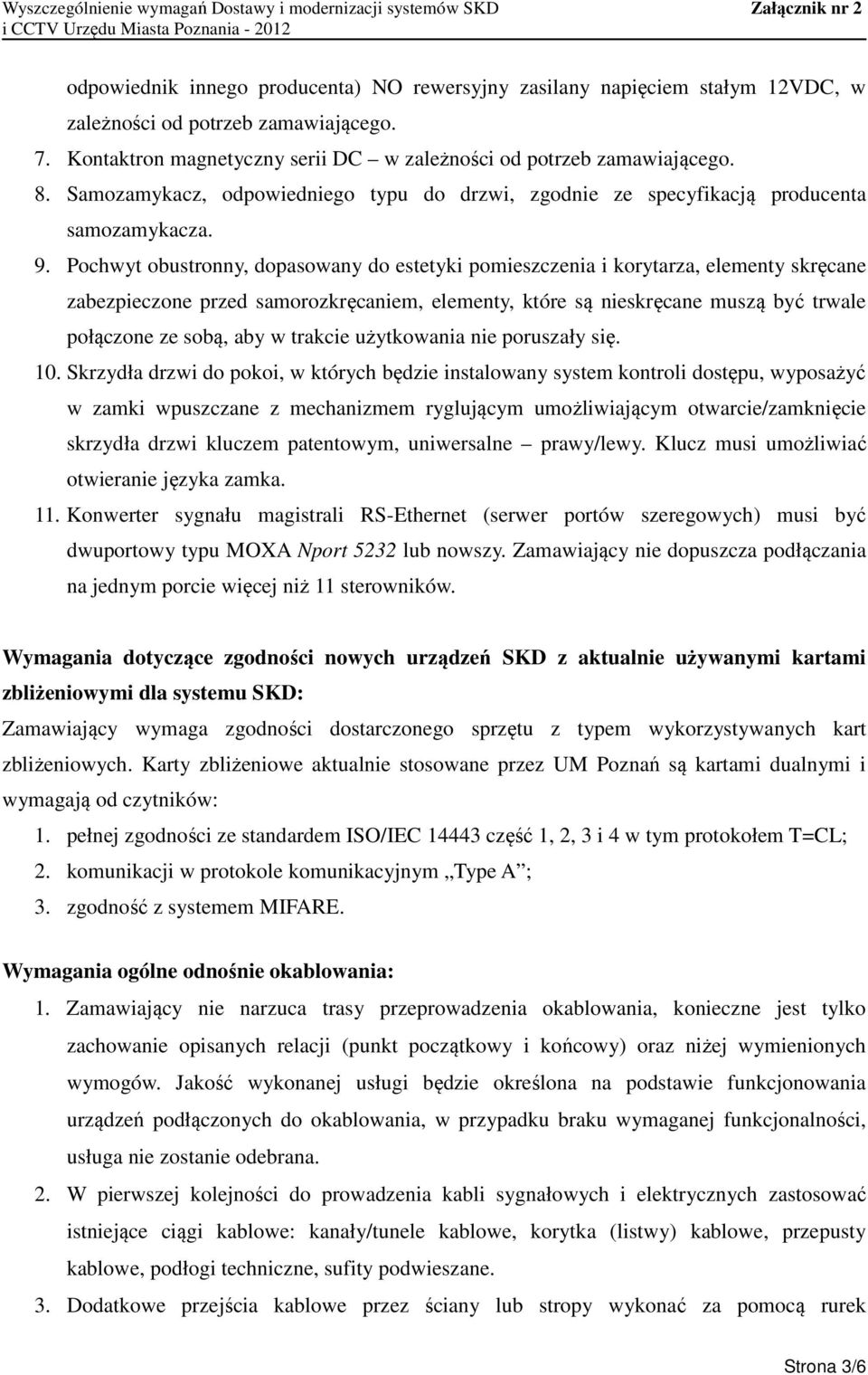 Pochwyt obustronny, dopasowany do estetyki pomieszczenia i korytarza, elementy skręcane zabezpieczone przed samorozkręcaniem, elementy, które są nieskręcane muszą być trwale połączone ze sobą, aby w
