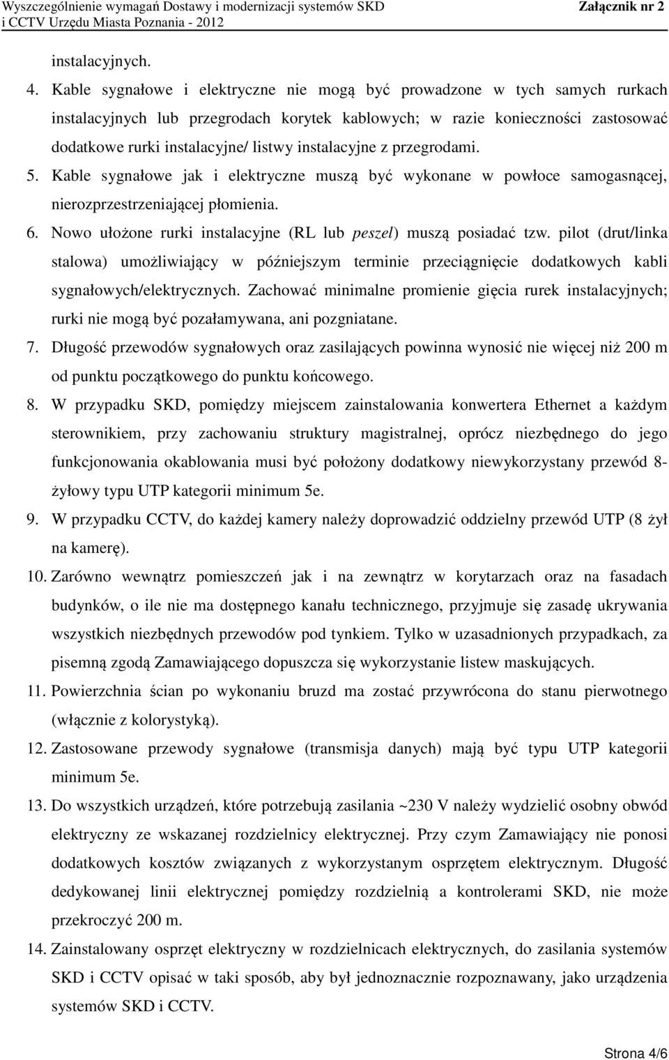 instalacyjne z przegrodami. 5. Kable sygnałowe jak i elektryczne muszą być wykonane w powłoce samogasnącej, nierozprzestrzeniającej płomienia. 6.