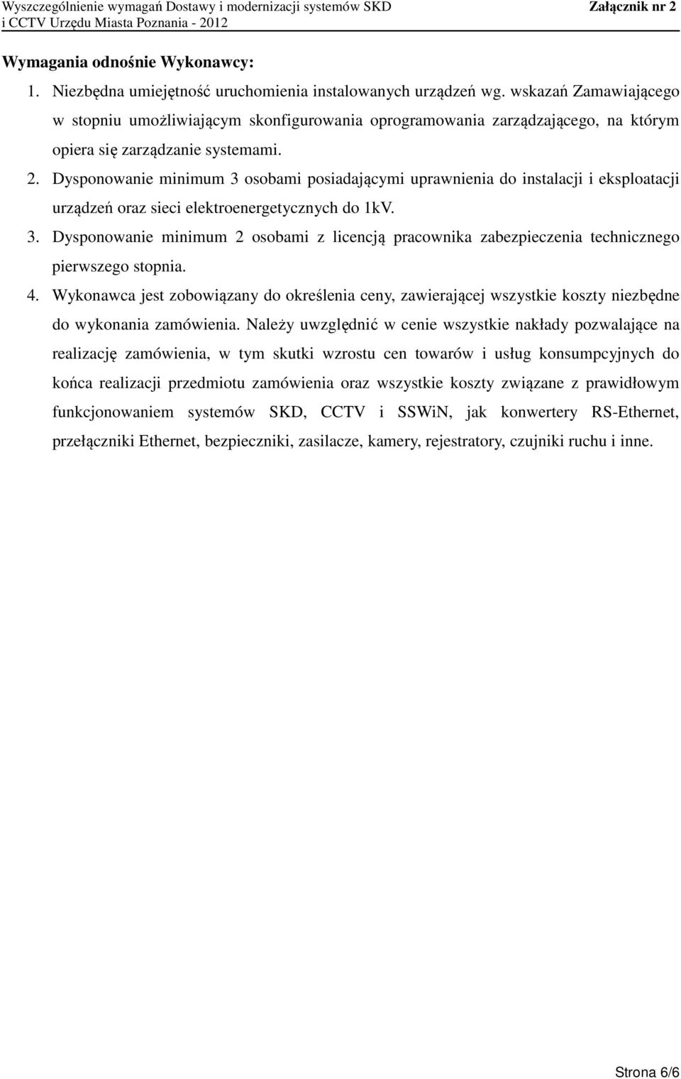 Dysponowanie minimum 3 osobami posiadającymi uprawnienia do instalacji i eksploatacji urządzeń oraz sieci elektroenergetycznych do 1kV. 3. Dysponowanie minimum 2 osobami z licencją pracownika zabezpieczenia technicznego pierwszego stopnia.