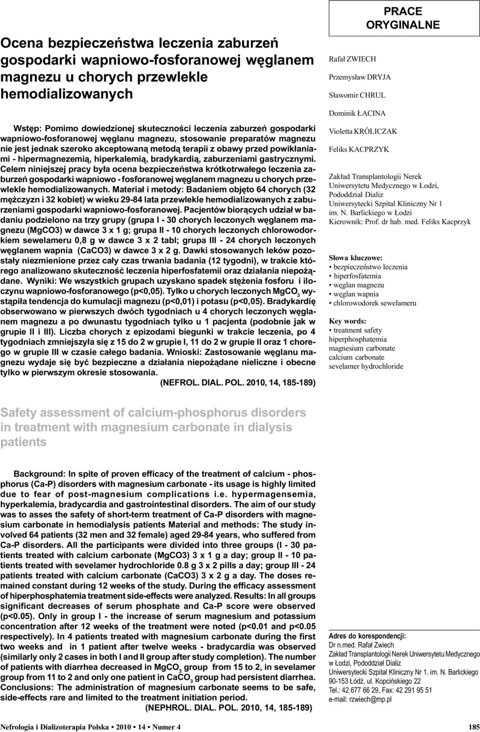 zaburzeniami gastrycznymi. Celem niniejszej pracy by³a ocena bezpieczeñstwa krótkotrwa³ego leczenia zaburzeñ gospodarki wapniowo - fosforanowej wêglanem magnezu u chorych przewlekle hemodializowanych.