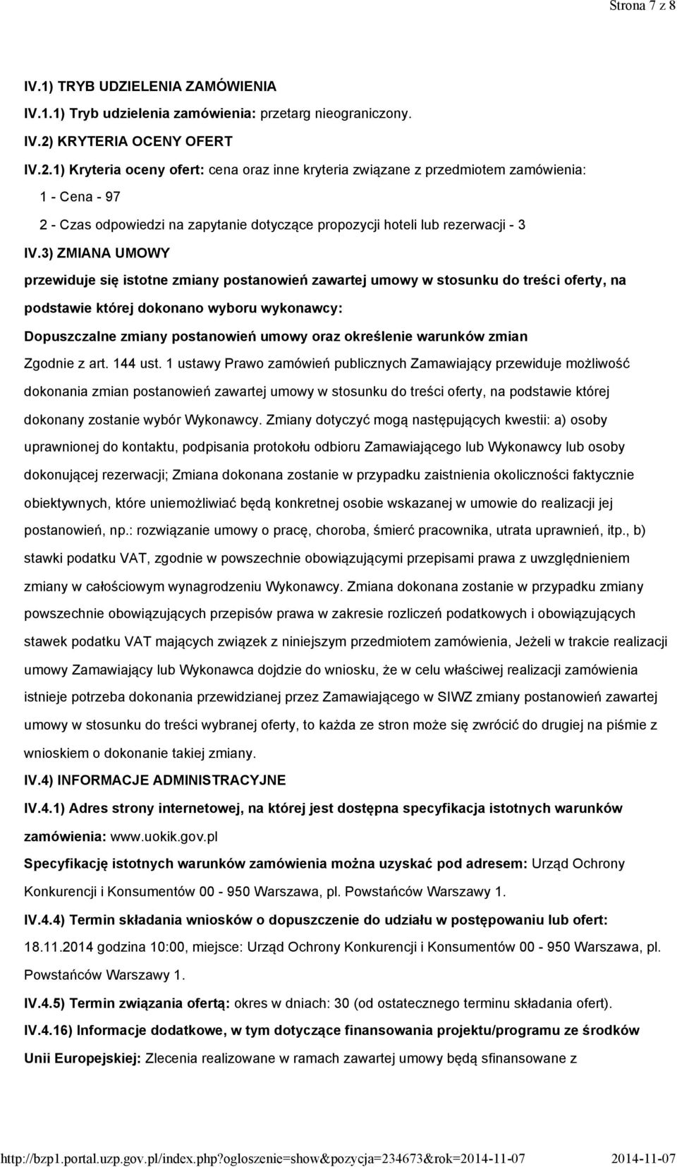 1) Kryteria oceny ofert: cena oraz inne kryteria związane z przedmiotem zamówienia: 1 - Cena - 97 2 - Czas odpowiedzi na zapytanie dotyczące propozycji hoteli lub rezerwacji - 3 IV.
