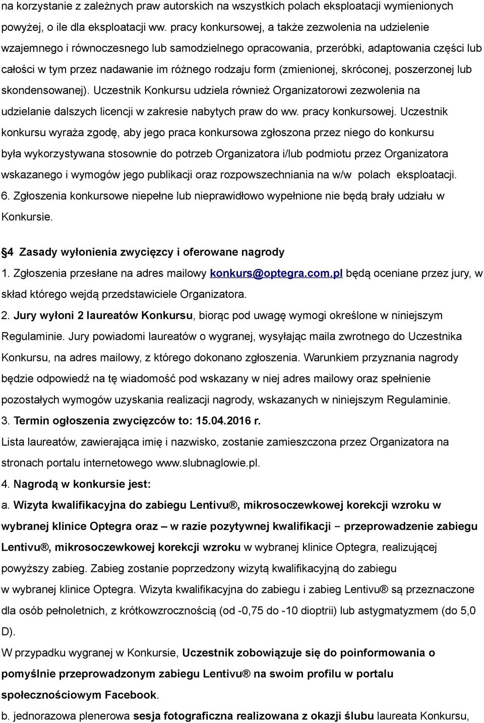 (zmienionej, skróconej, poszerzonej lub skondensowanej). Uczestnik Konkursu udziela również Organizatorowi zezwolenia na udzielanie dalszych licencji w zakresie nabytych praw do ww. pracy konkursowej.