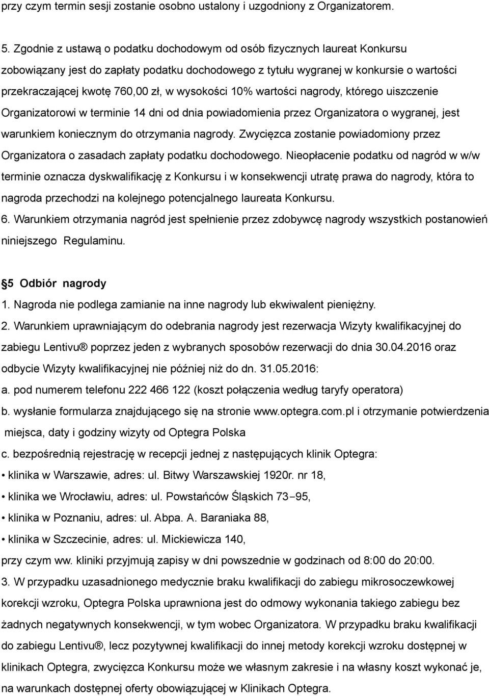 wysokości 10% wartości nagrody, którego uiszczenie Organizatorowi w terminie 14 dni od dnia powiadomienia przez Organizatora o wygranej, jest warunkiem koniecznym do otrzymania nagrody.