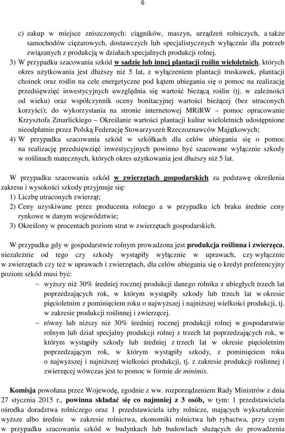 3) W przypadku szacowania szkód w sadzie lub innej plantacji roślin wieloletnich, których okres użytkowania jest dłuższy niż 5 lat, z wyłączeniem plantacji truskawek, plantacji choinek oraz roślin na