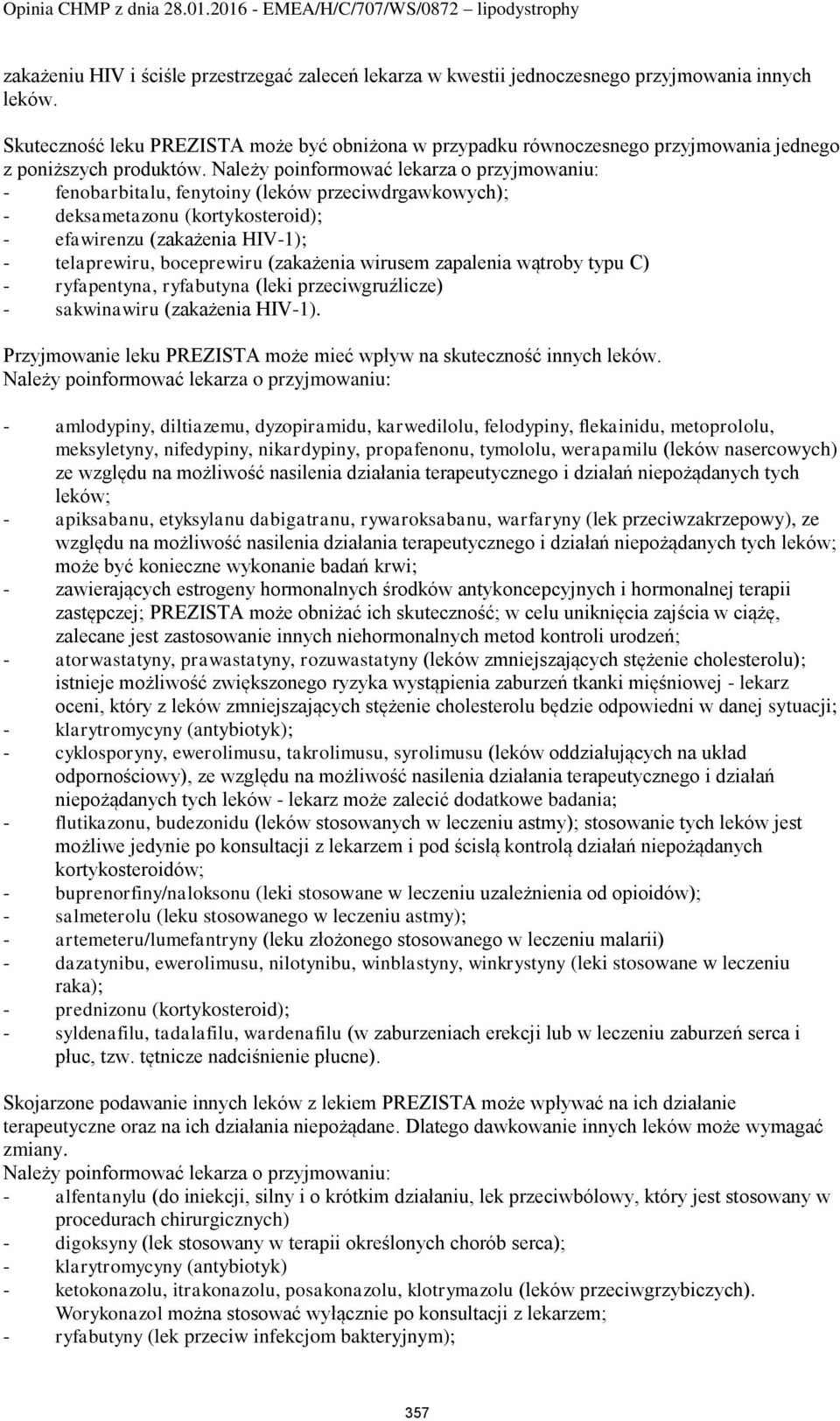 Należy poinformować lekarza o przyjmowaniu: - fenobarbitalu, fenytoiny (leków przeciwdrgawkowych); - deksametazonu (kortykosteroid); - efawirenzu (zakażenia HIV-1); - telaprewiru, boceprewiru