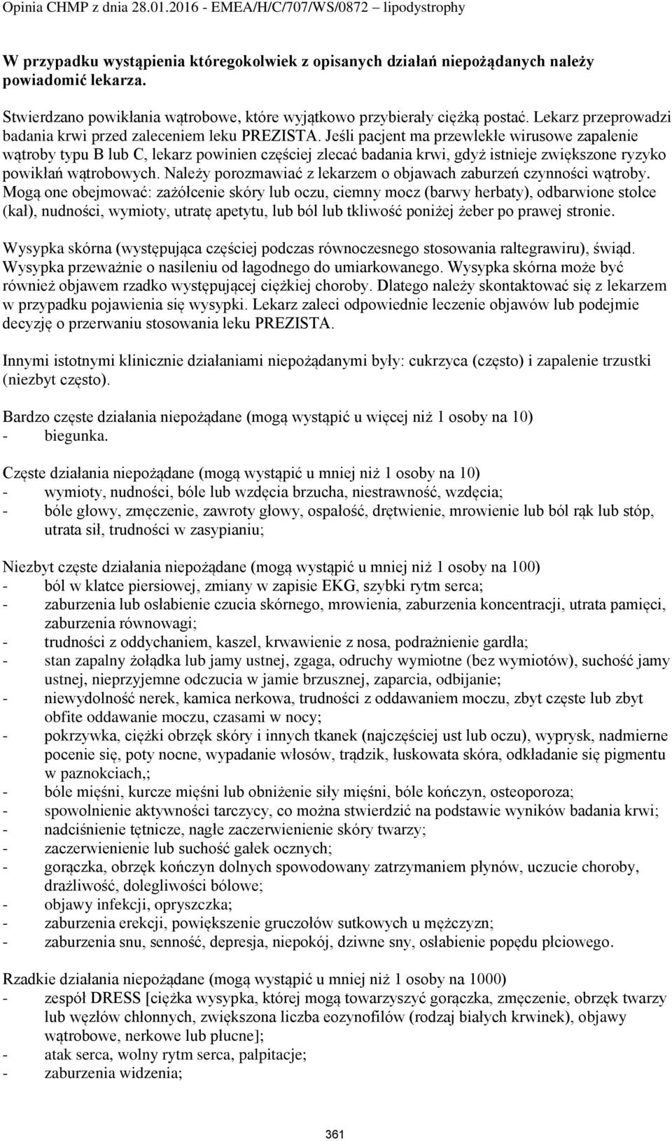 Jeśli pacjent ma przewlekłe wirusowe zapalenie wątroby typu B lub C, lekarz powinien częściej zlecać badania krwi, gdyż istnieje zwiększone ryzyko powikłań wątrobowych.