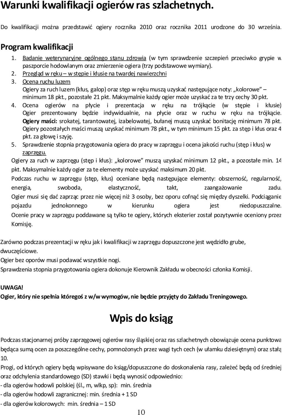 Przegląd w ręku w stępie i kłusie na twardej nawierzchni 3. Ocena ruchu luzem Ogiery za ruch luzem (kłus, galop) oraz stęp w ręku muszą uzyskać następujące noty: kolorowe minimum 18 pkt.