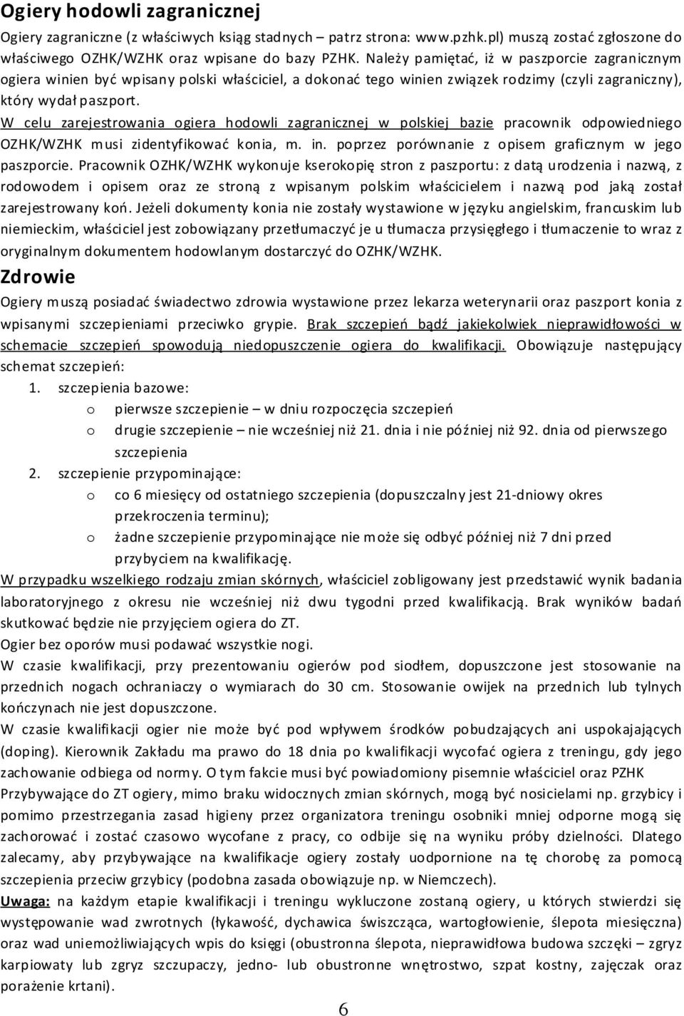 W celu zarejestrowania ogiera hodowli zagranicznej w polskiej bazie pracownik odpowiedniego OZHK/WZHK musi zidentyfikować konia, m. in. poprzez porównanie z opisem graficznym w jego paszporcie.