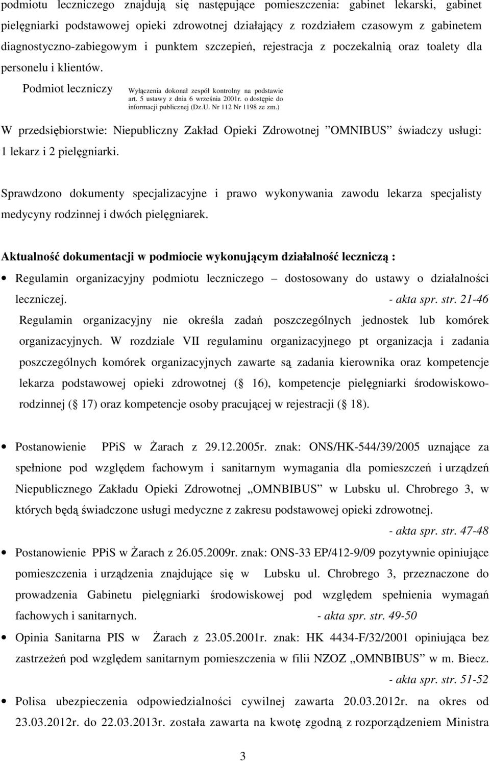 Podmiot leczniczy W przedsiębiorstwie: Niepubliczny Zakład Opieki Zdrowotnej OMNIBUS świadczy usługi: 1 lekarz i 2 pielęgniarki. Wyłączenia dokonał zespół kontrolny na podstawie art.