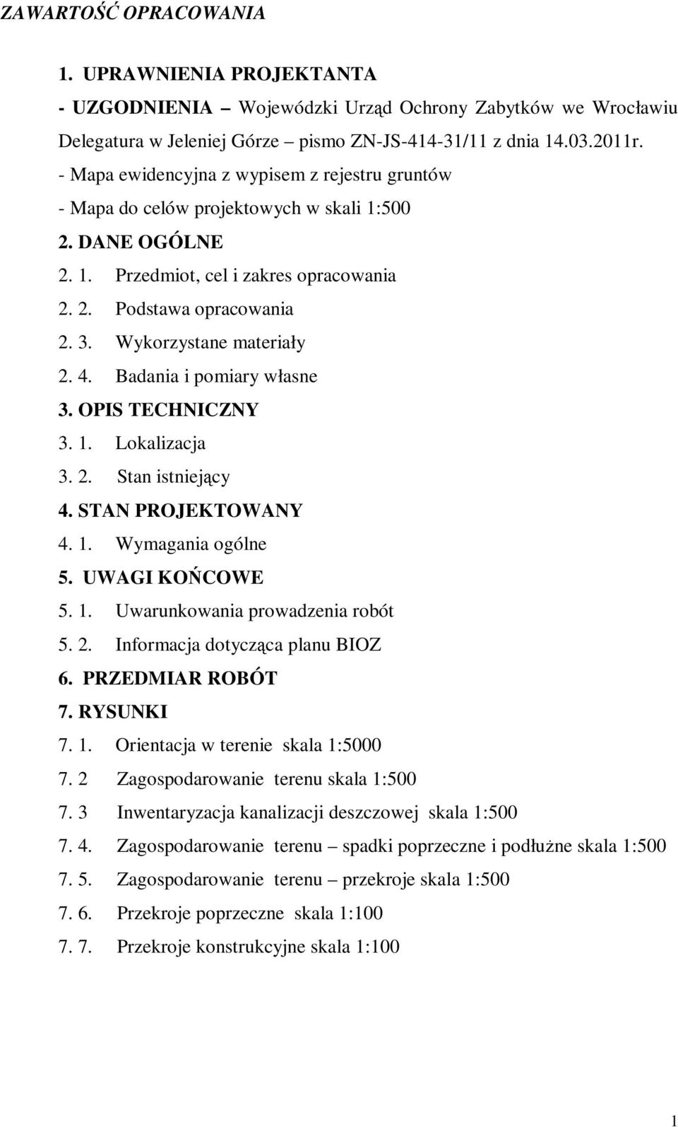 Wykorzystane materiały 2. 4. Badania i pomiary własne 3. OPIS TECHNICZNY 3. 1. Lokalizacja 3. 2. Stan istniejący 4. STAN PROJEKTOWANY 4. 1. Wymagania ogólne 5. UWAGI KOŃCOWE 5. 1. Uwarunkowania prowadzenia robót 5.