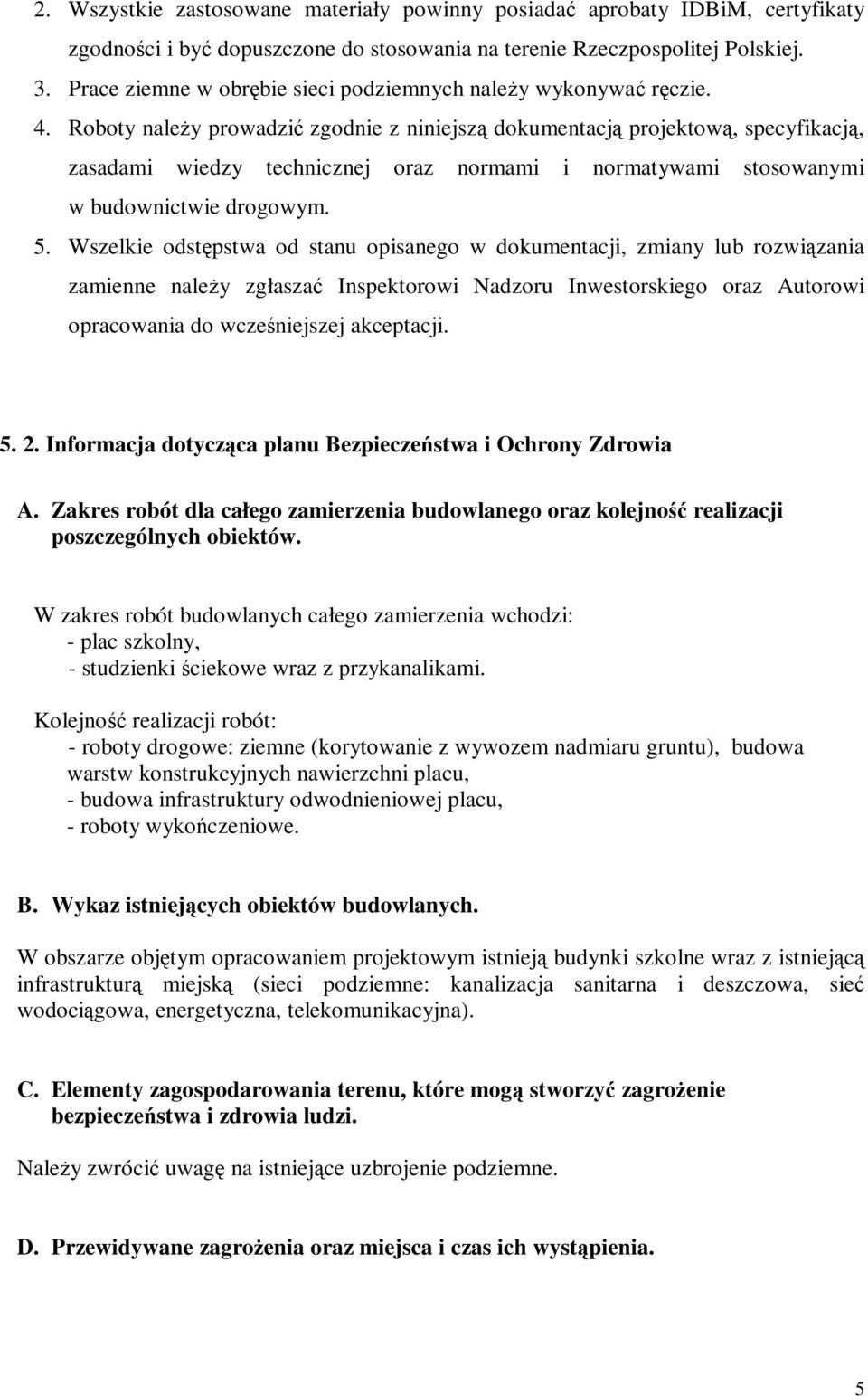 Roboty należy prowadzić zgodnie z niniejszą dokumentacją projektową, specyfikacją, zasadami wiedzy technicznej oraz normami i normatywami stosowanymi w budownictwie drogowym. 5.