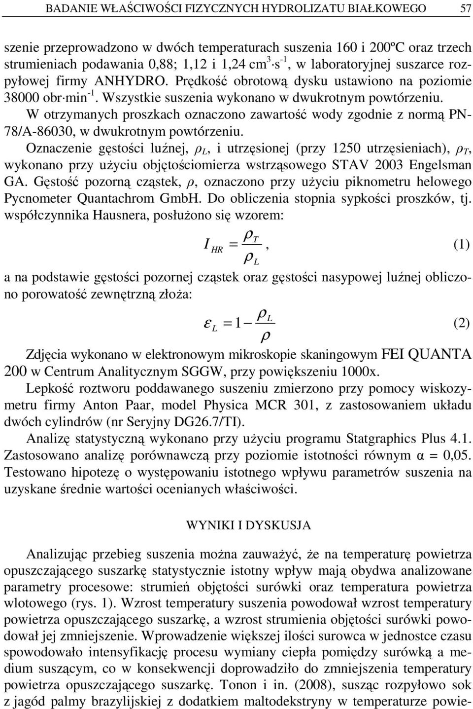W otrzymanych proszkach oznaczono zawartość wody zgodnie z normą PN- 78/A-86030, w dwukrotnym powtórzeniu.