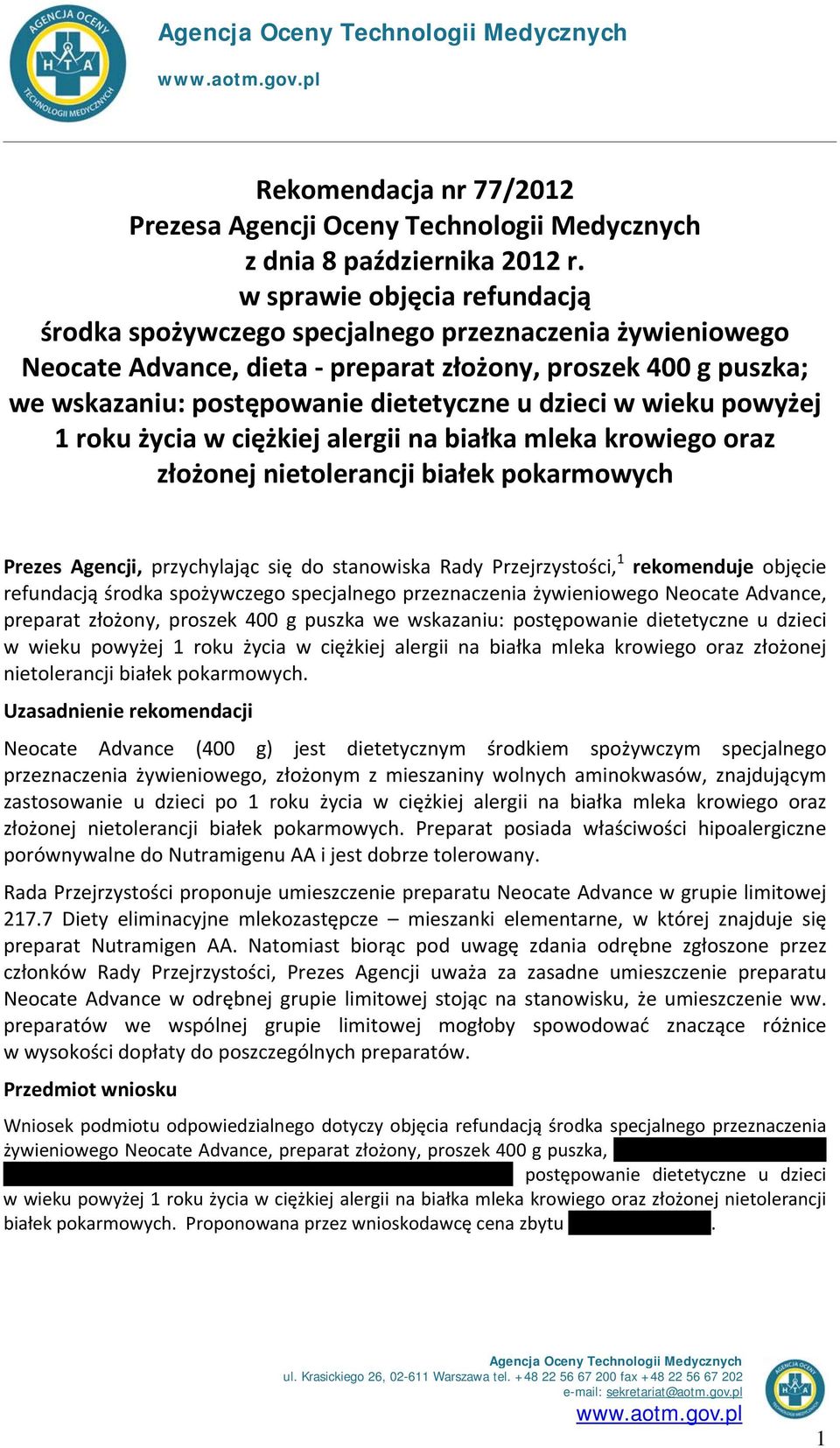 wieku powyżej 1 roku życia w ciężkiej alergii na białka mleka krowiego oraz złożonej nietolerancji białek pokarmowych Prezes Agencji, przychylając się do stanowiska Rady Przejrzystości, 1 rekomenduje