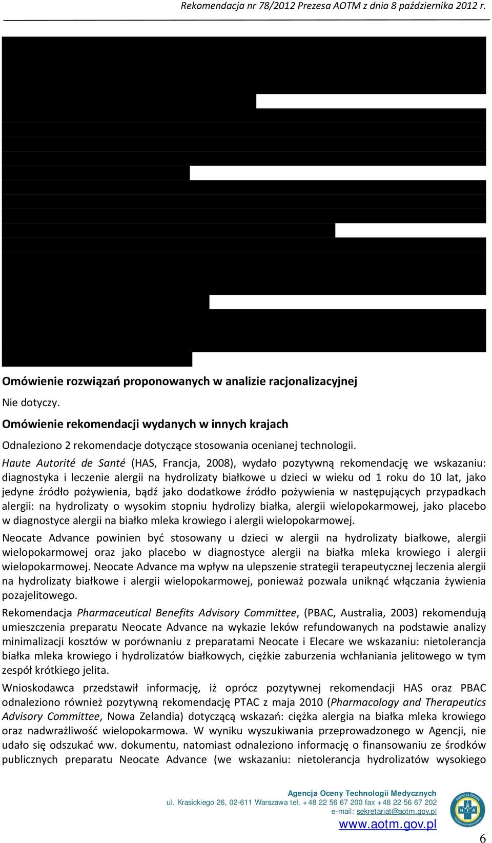 źródło pożywienia, bądź jako dodatkowe źródło pożywienia w następujących przypadkach alergii: na hydrolizaty o wysokim stopniu hydrolizy białka, alergii wielopokarmowej, jako placebo w diagnostyce