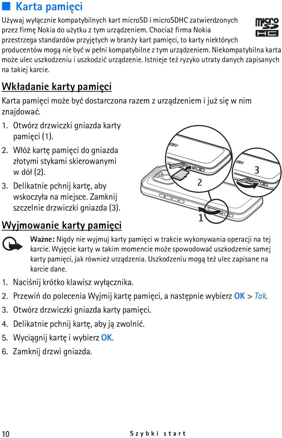 Niekompatybilna karta mo e ulec uszkodzeniu i uszkodziæ urz±dzenie. Istnieje te ryzyko utraty danych zapisanych na takiej karcie.
